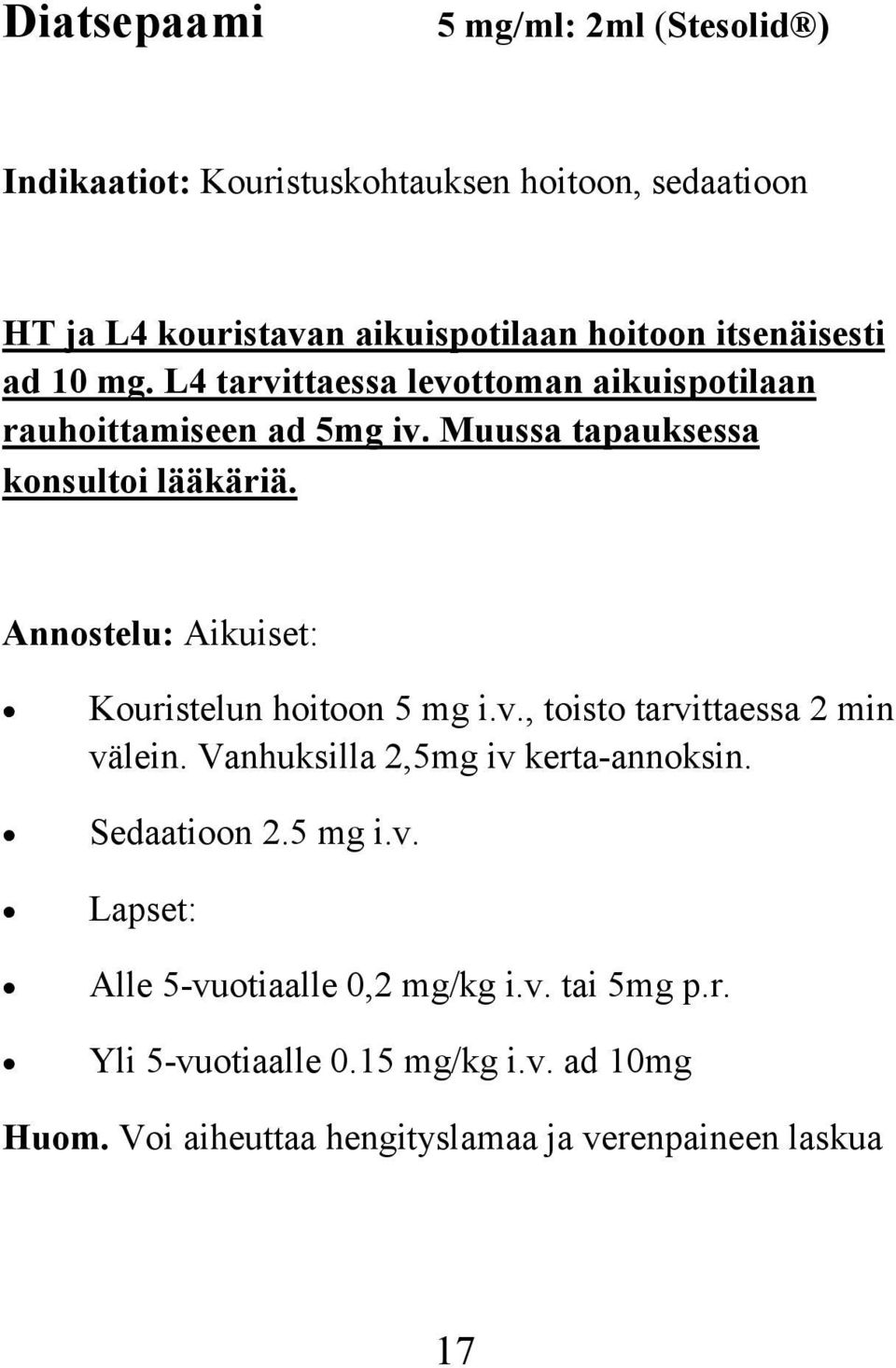 Annostelu: Aikuiset: Kouristelun hoitoon 5 mg i.v., toisto tarvittaessa 2 min välein. Vanhuksilla 2,5mg iv kerta-annoksin. Sedaatioon 2.