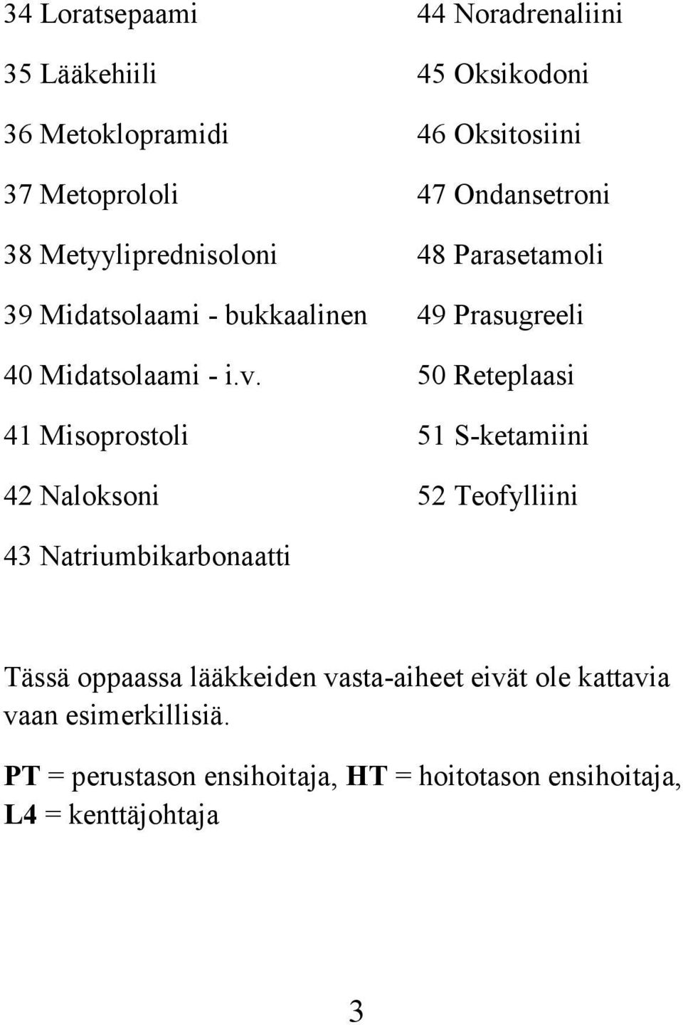 50 Reteplaasi 41 Misoprostoli 51 S-ketamiini 42 Naloksoni 52 Teofylliini 43 Natriumbikarbonaatti Tässä oppaassa