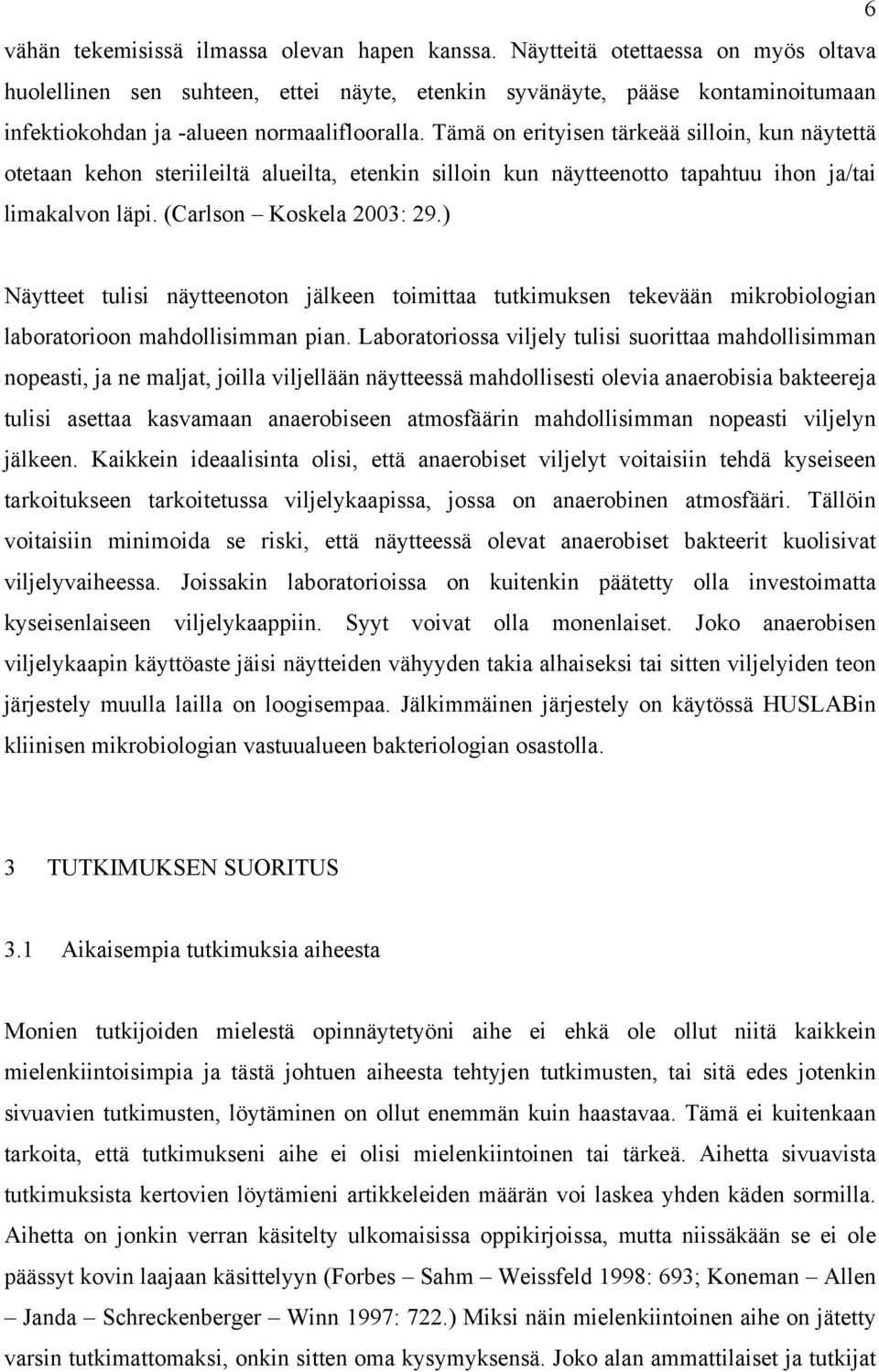 Tämä on erityisen tärkeää silloin, kun näytettä otetaan kehon steriileiltä alueilta, etenkin silloin kun näytteenotto tapahtuu ihon ja/tai limakalvon läpi. (Carlson Koskela 2003: 29.