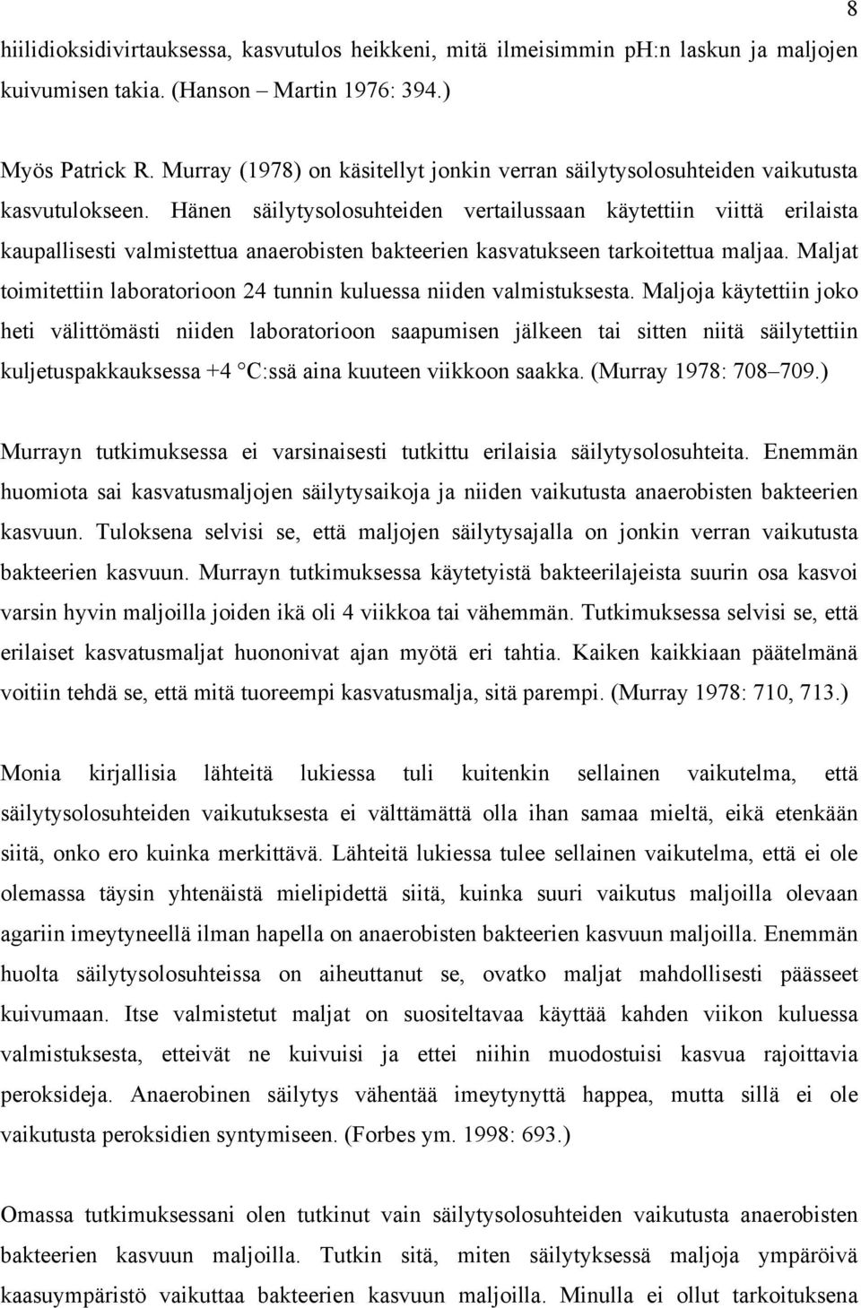 Hänen säilytysolosuhteiden vertailussaan käytettiin viittä erilaista kaupallisesti valmistettua anaerobisten bakteerien kasvatukseen tarkoitettua maljaa.