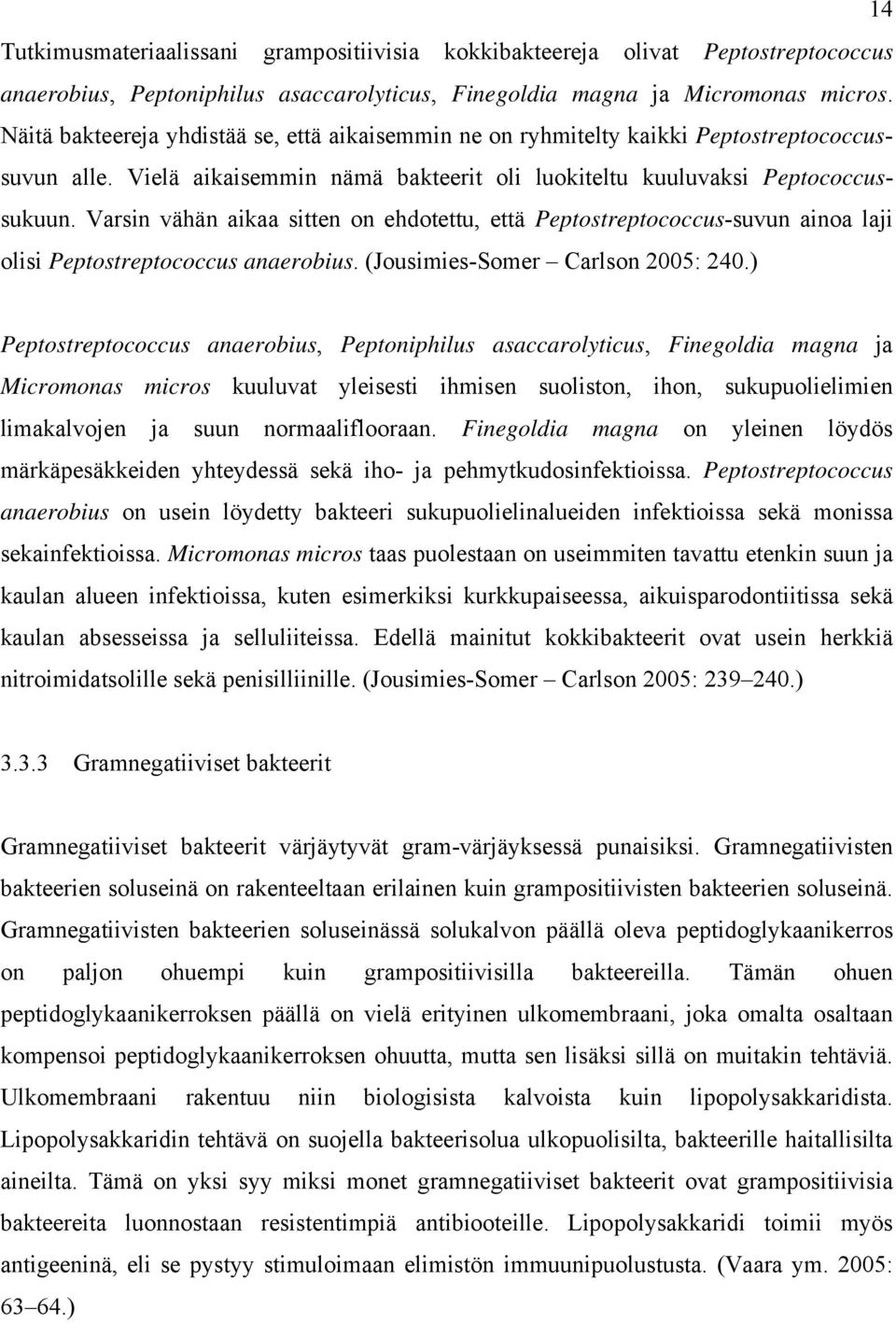 Varsin vähän aikaa sitten on ehdotettu, että Peptostreptococcus-suvun ainoa laji olisi Peptostreptococcus anaerobius. (Jousimies-Somer Carlson 2005: 240.