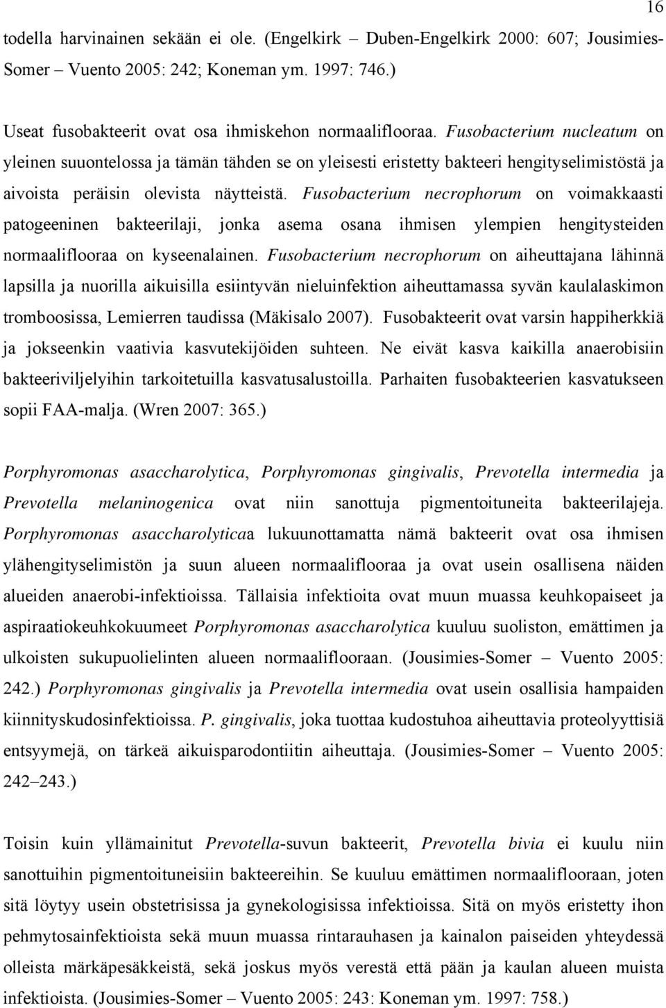 Fusobacterium necrophorum on voimakkaasti patogeeninen bakteerilaji, jonka asema osana ihmisen ylempien hengitysteiden normaaliflooraa on kyseenalainen.