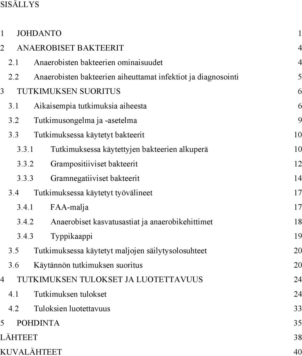 3.3 Gramnegatiiviset bakteerit 14 3.4 Tutkimuksessa käytetyt työvälineet 17 3.4.1 FAA-malja 17 3.4.2 Anaerobiset kasvatusastiat ja anaerobikehittimet 18 3.4.3 Typpikaappi 19 3.