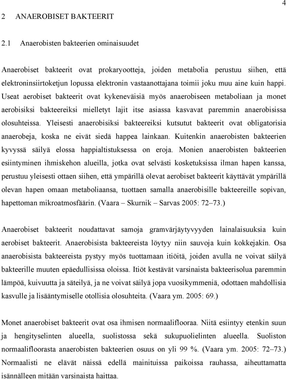 kuin happi. Useat aerobiset bakteerit ovat kykeneväisiä myös anaerobiseen metaboliaan ja monet aerobisiksi bakteereiksi mielletyt lajit itse asiassa kasvavat paremmin anaerobisissa olosuhteissa.