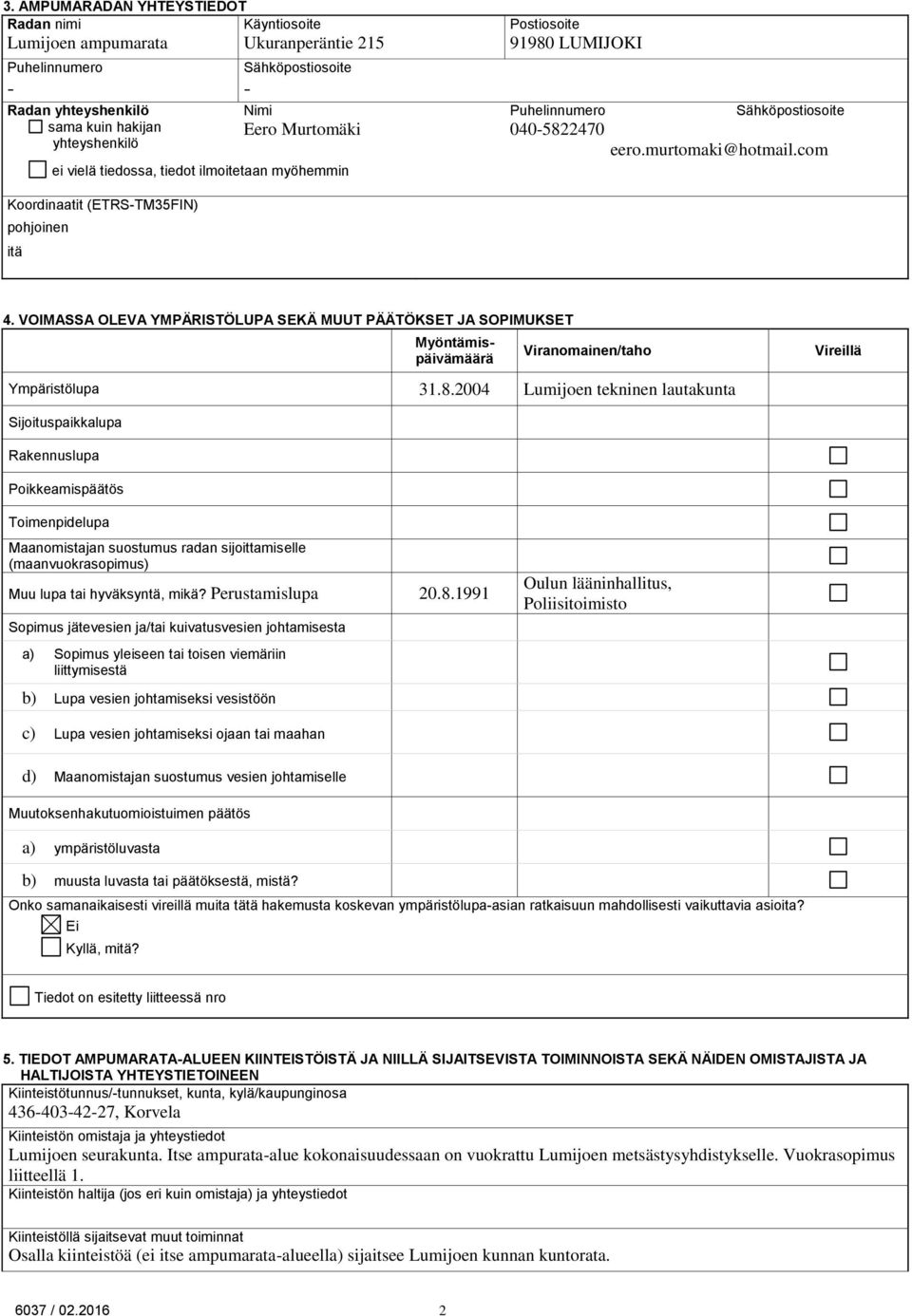 VOIMASSA OLEVA YMPÄRISTÖLUPA SEKÄ MUUT PÄÄTÖKSET JA SOPIMUKSET Myöntämispäivämäärä Viranomainen/taho Ympäristölupa 31.8.