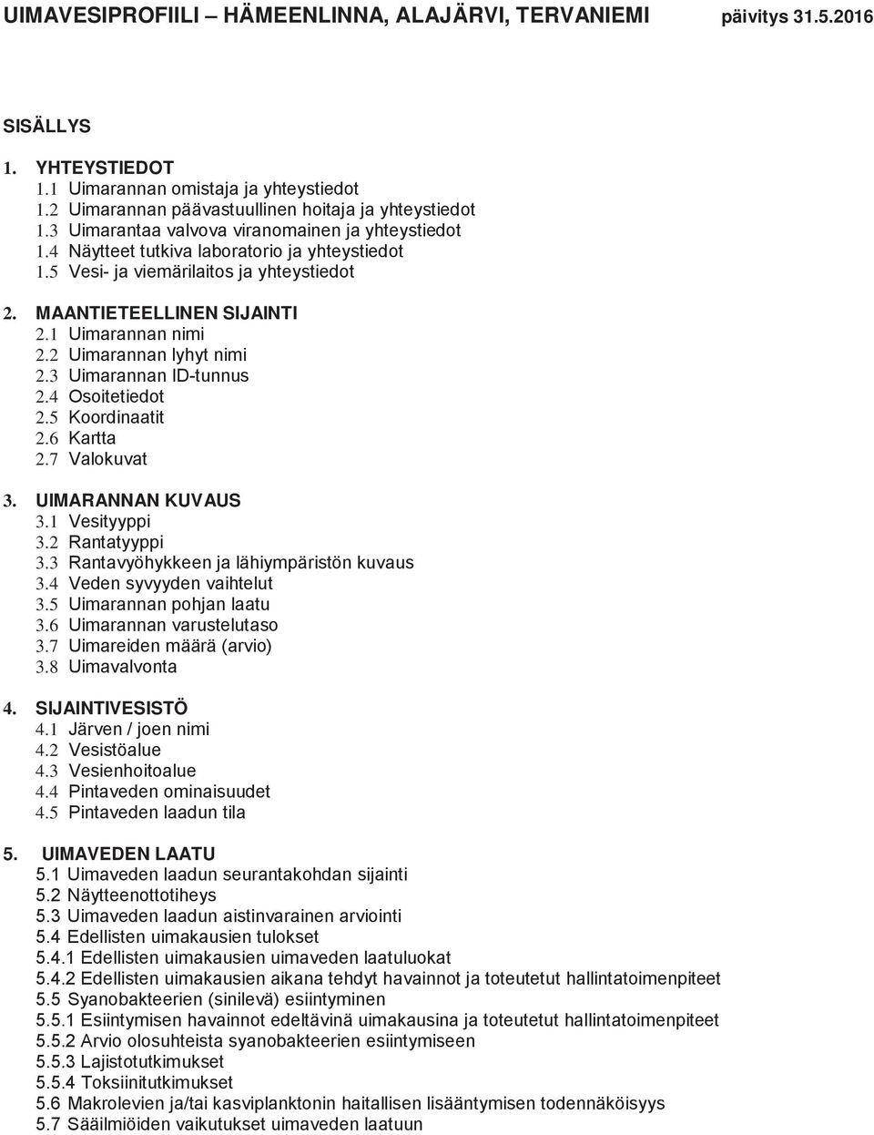 2 Uimarannan lyhyt nimi 2.3 Uimarannan ID-tunnus 2.4 Osoitetiedot 2.5 Koordinaatit 2.6 Kartta 2.7 Valokuvat 3. UIMARANNAN KUVAUS 3.1 Vesityyppi 3.2 Rantatyyppi 3.