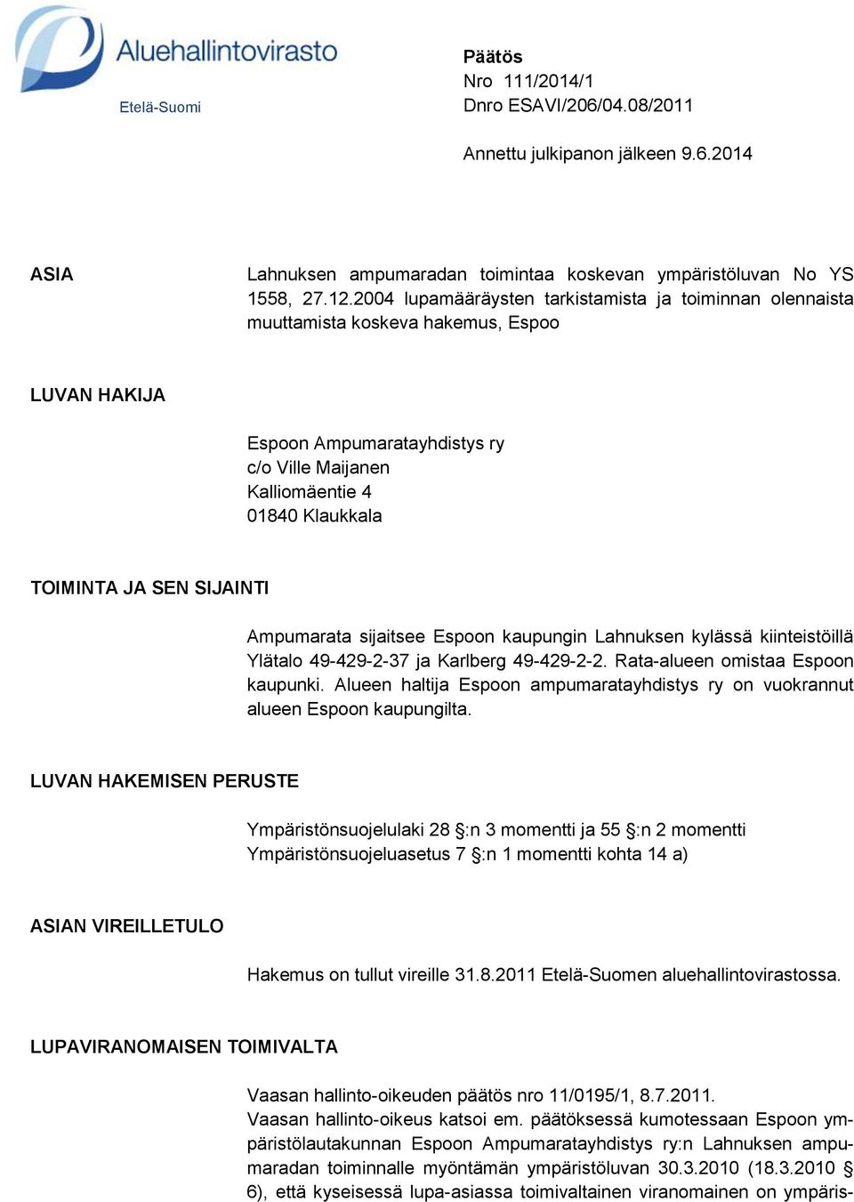 SEN SIJAINTI Ampumarata sijaitsee Espoon kaupungin Lahnuksen kylässä kiinteistöillä Ylätalo 49-429-2-37 ja Karlberg 49-429-2-2. Rata-alueen omistaa Espoon kaupunki.