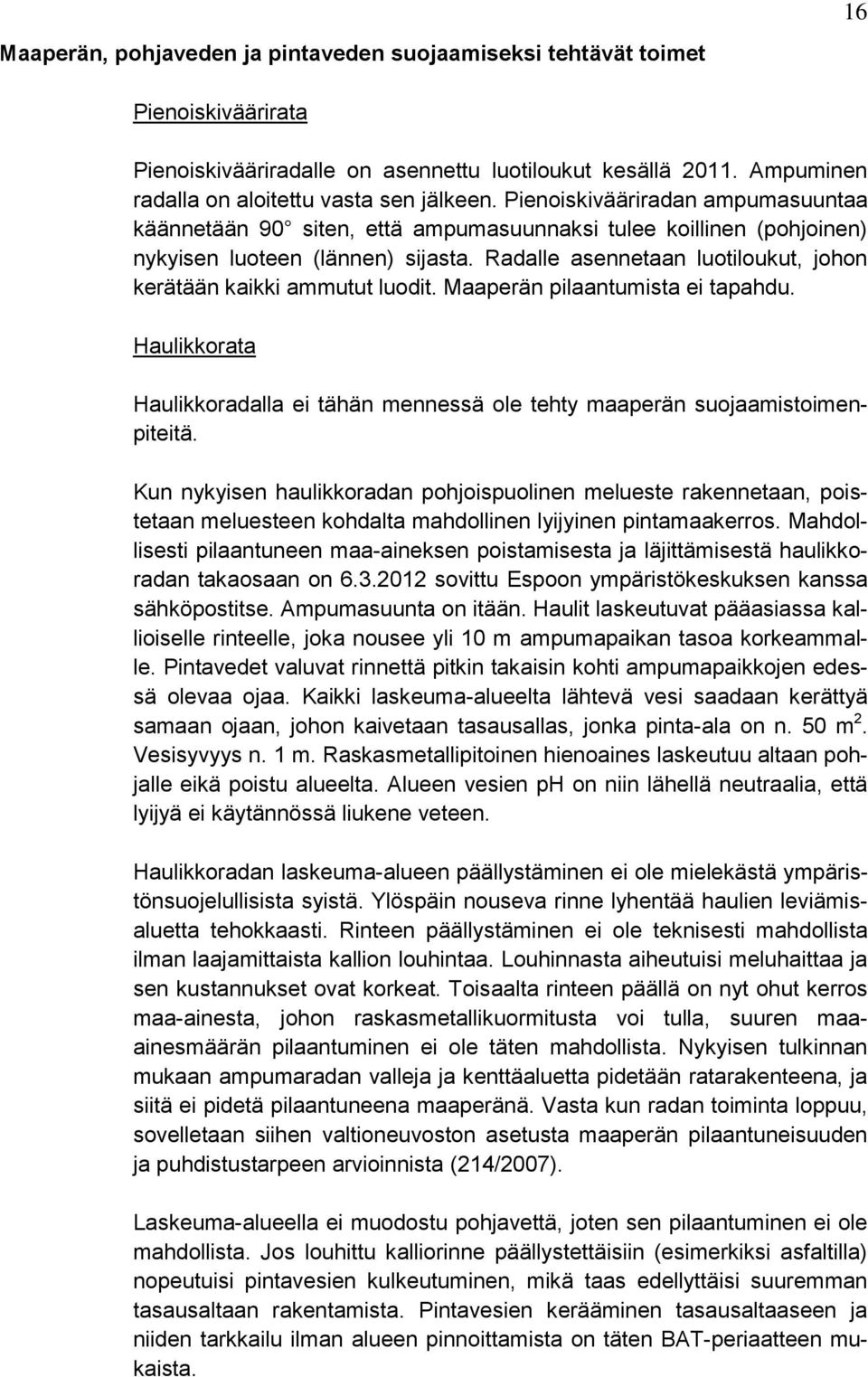 Radalle asennetaan luotiloukut, johon kerätään kaikki ammutut luodit. Maaperän pilaantumista ei tapahdu. Haulikkorata Haulikkoradalla ei tähän mennessä ole tehty maaperän suojaamistoimenpiteitä.