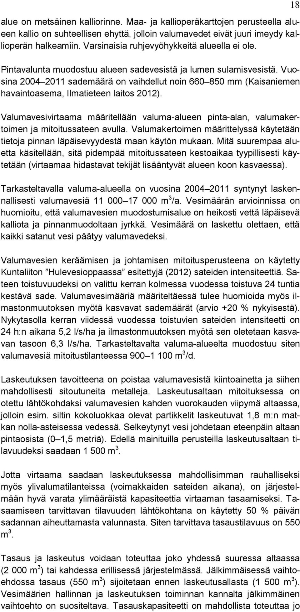 Vuosina 2004 2011 sademäärä on vaihdellut noin 660 850 mm (Kaisaniemen havaintoasema, Ilmatieteen laitos 2012).