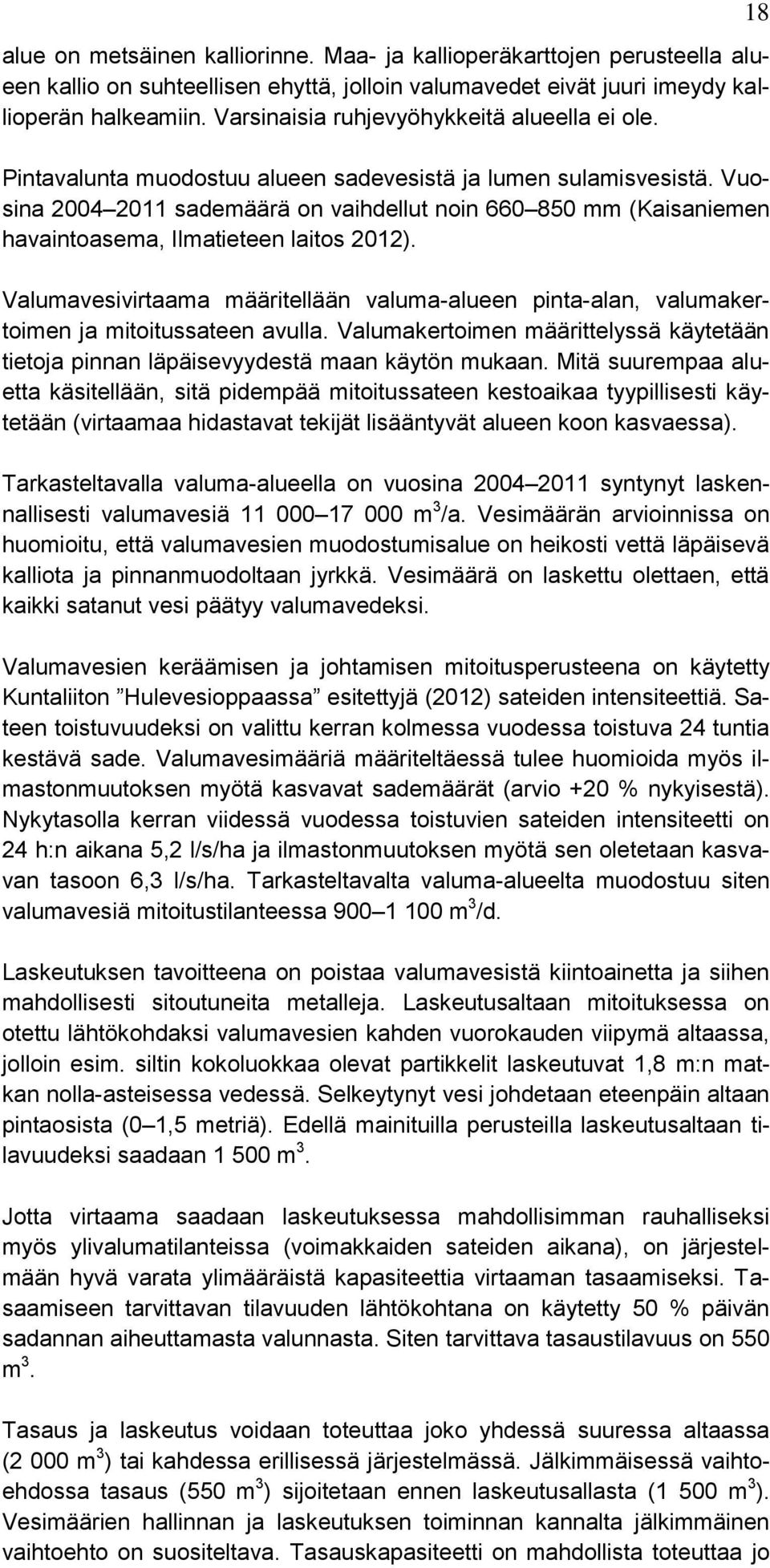 Vuosina 2004 2011 sademäärä on vaihdellut noin 660 850 mm (Kaisaniemen havaintoasema, Ilmatieteen laitos 2012).