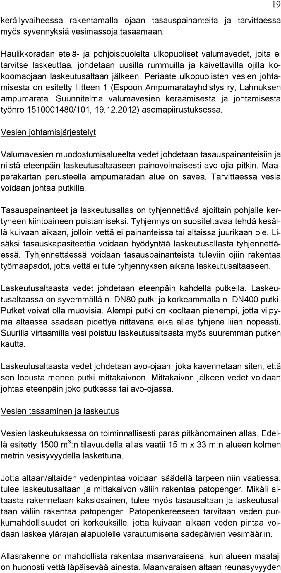 Periaate ulkopuolisten vesien johtamisesta on esitetty liitteen 1 (Espoon Ampumaratayhdistys ry, Lahnuksen ampumarata, Suunnitelma valumavesien keräämisestä ja johtamisesta työnro 1510001480/101, 19.