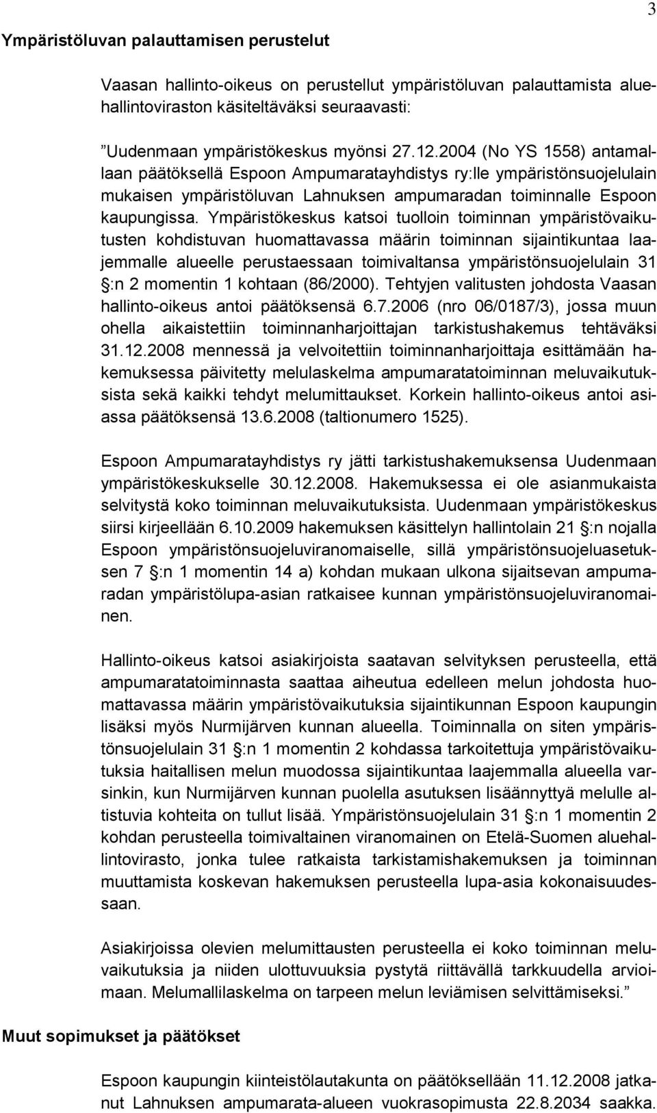 Ympäristökeskus katsoi tuolloin toiminnan ympäristövaikutusten kohdistuvan huomattavassa määrin toiminnan sijaintikuntaa laajemmalle alueelle perustaessaan toimivaltansa ympäristönsuojelulain 31 :n 2