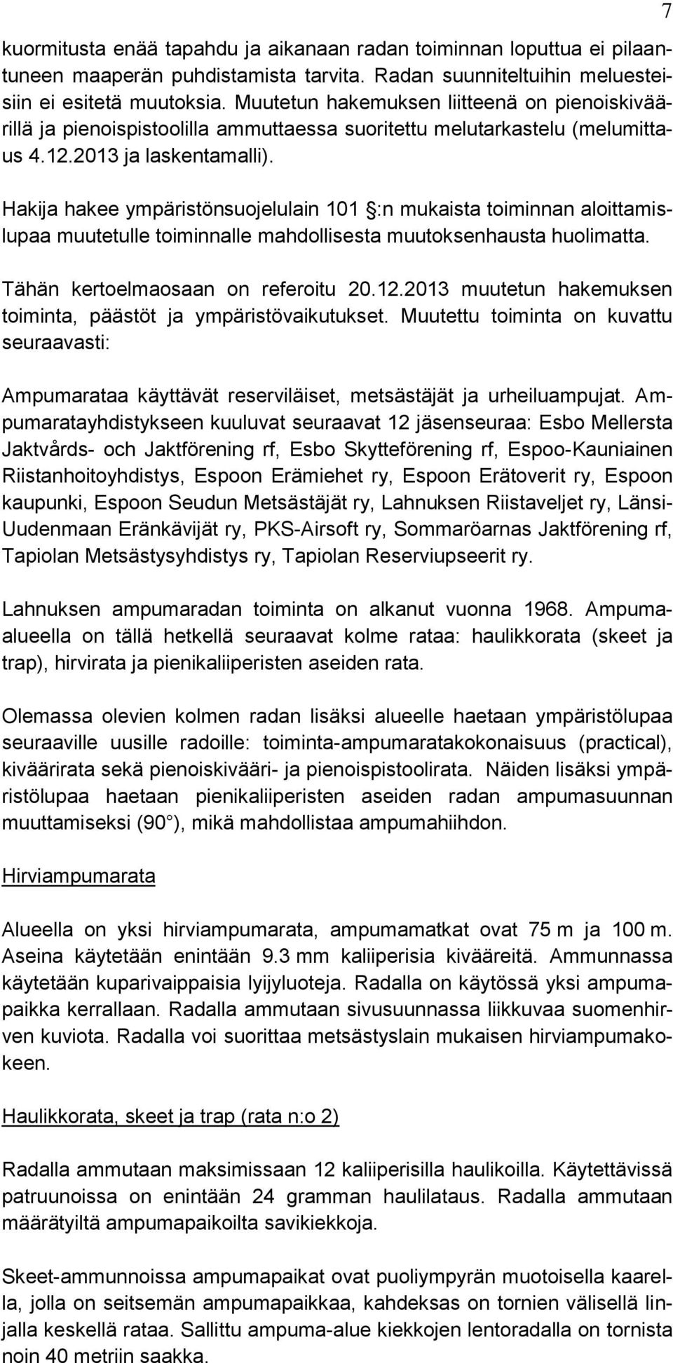 Hakija hakee ympäristönsuojelulain 101 :n mukaista toiminnan aloittamislupaa muutetulle toiminnalle mahdollisesta muutoksenhausta huolimatta. Tähän kertoelmaosaan on referoitu 20.12.