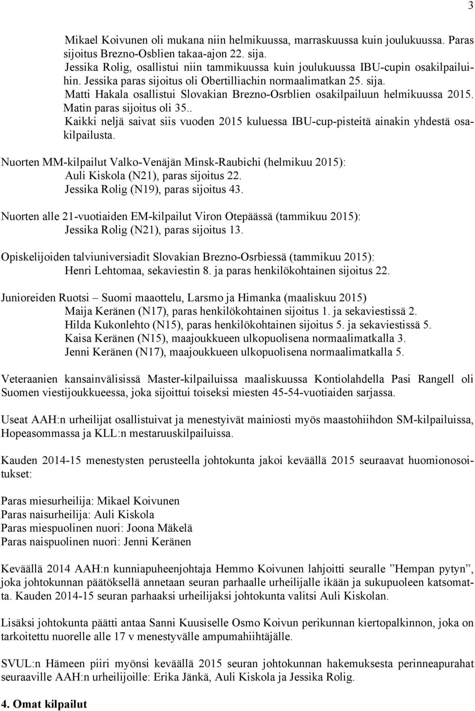 Matti Hakala osallistui Slovakian Brezno-Osrblien osakilpailuun helmikuussa 2015. Matin paras sijoitus oli 35.