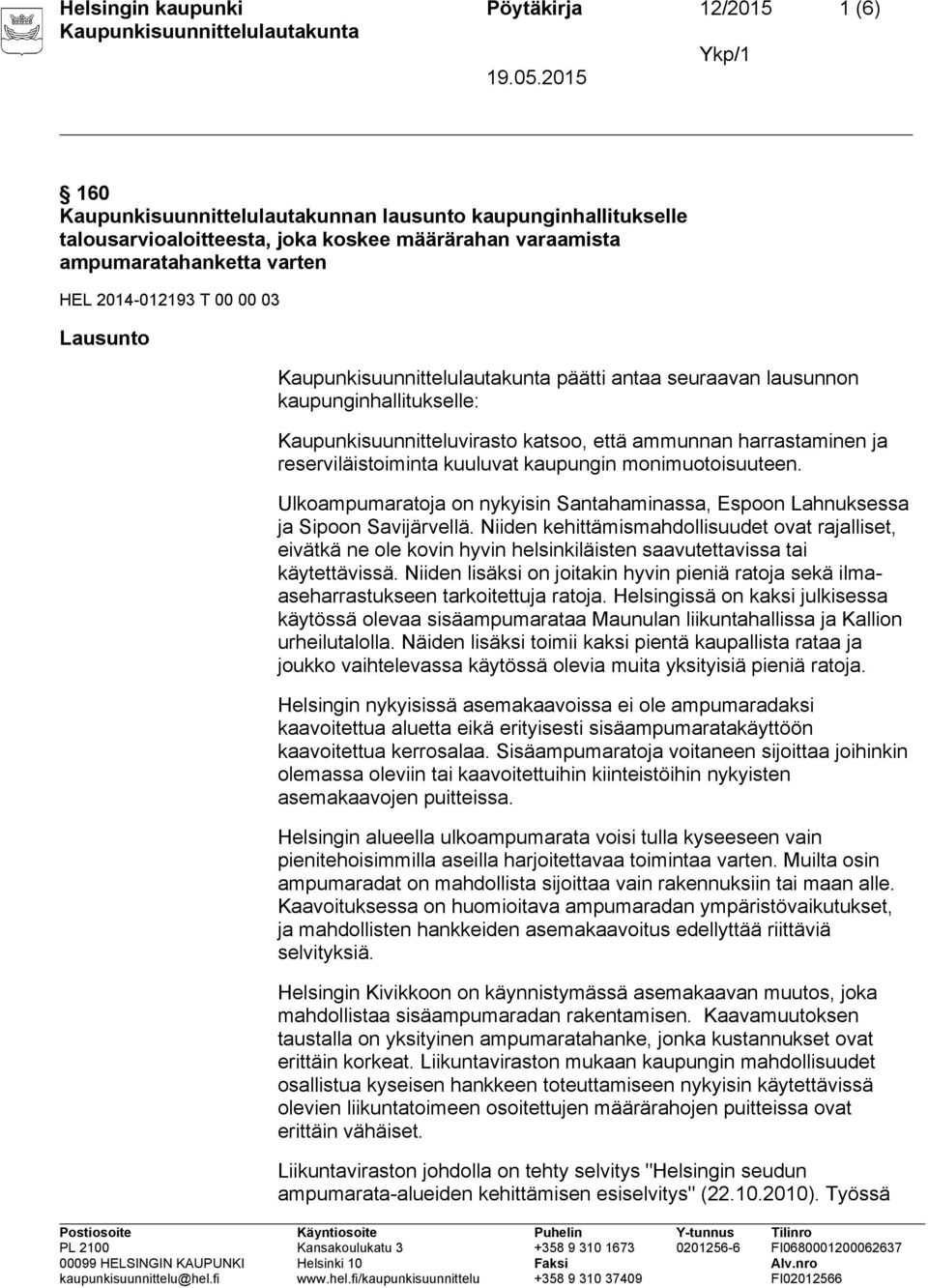 monimuotoisuuteen. Ulkoampumaratoja on nykyisin Santahaminassa, Espoon Lahnuksessa ja Sipoon Savijärvellä.