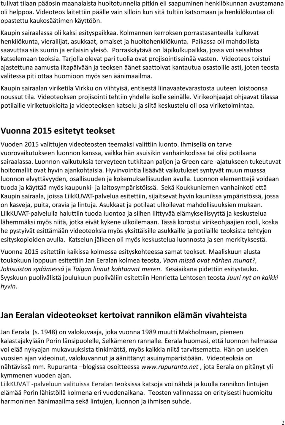 Kolmannen kerroksen porrastasanteella kulkevat henkilökunta, vierailijat, asukkaat, omaiset ja huoltohenkilökunta. Paikassa oli mahdollista saavuttaa siis suurin ja erilaisin yleisö.