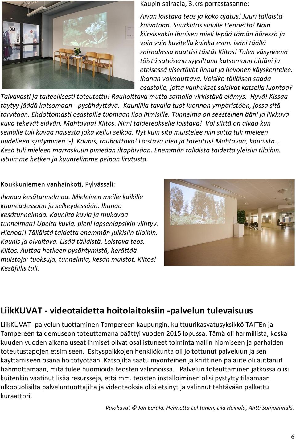 Tulen väsyneenä töistä sateisena syysiltana katsomaan äitiäni ja eteisessä visertävät linnut ja hevonen käyskentelee. Ihanan voimauttava.