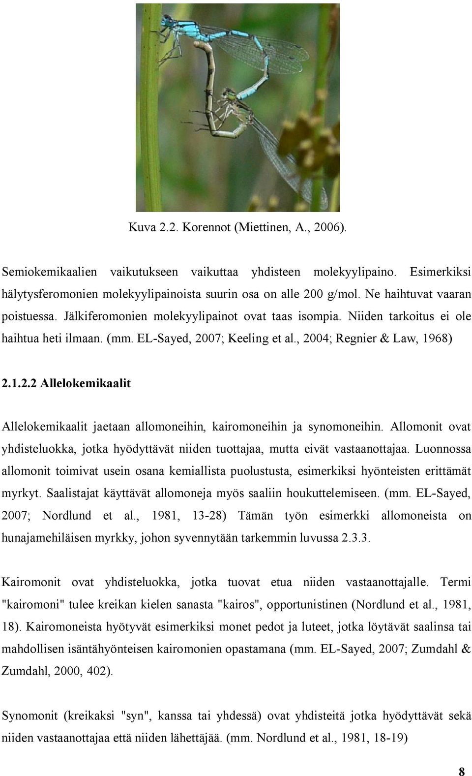 07; Keeling et al., 2004; Regnier & Law, 1968) 2.1.2.2 Allelokemikaalit Allelokemikaalit jaetaan allomoneihin, kairomoneihin ja synomoneihin.