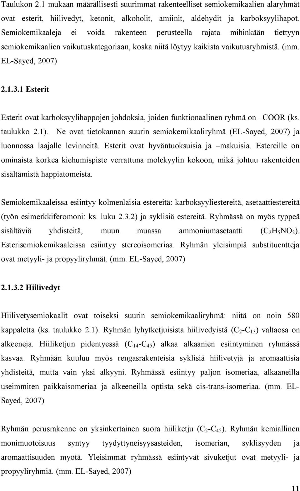 1 Esterit Esterit ovat karboksyylihappojen johdoksia, joiden funktionaalinen ryhmä on COOR (ks. taulukko 2.1).