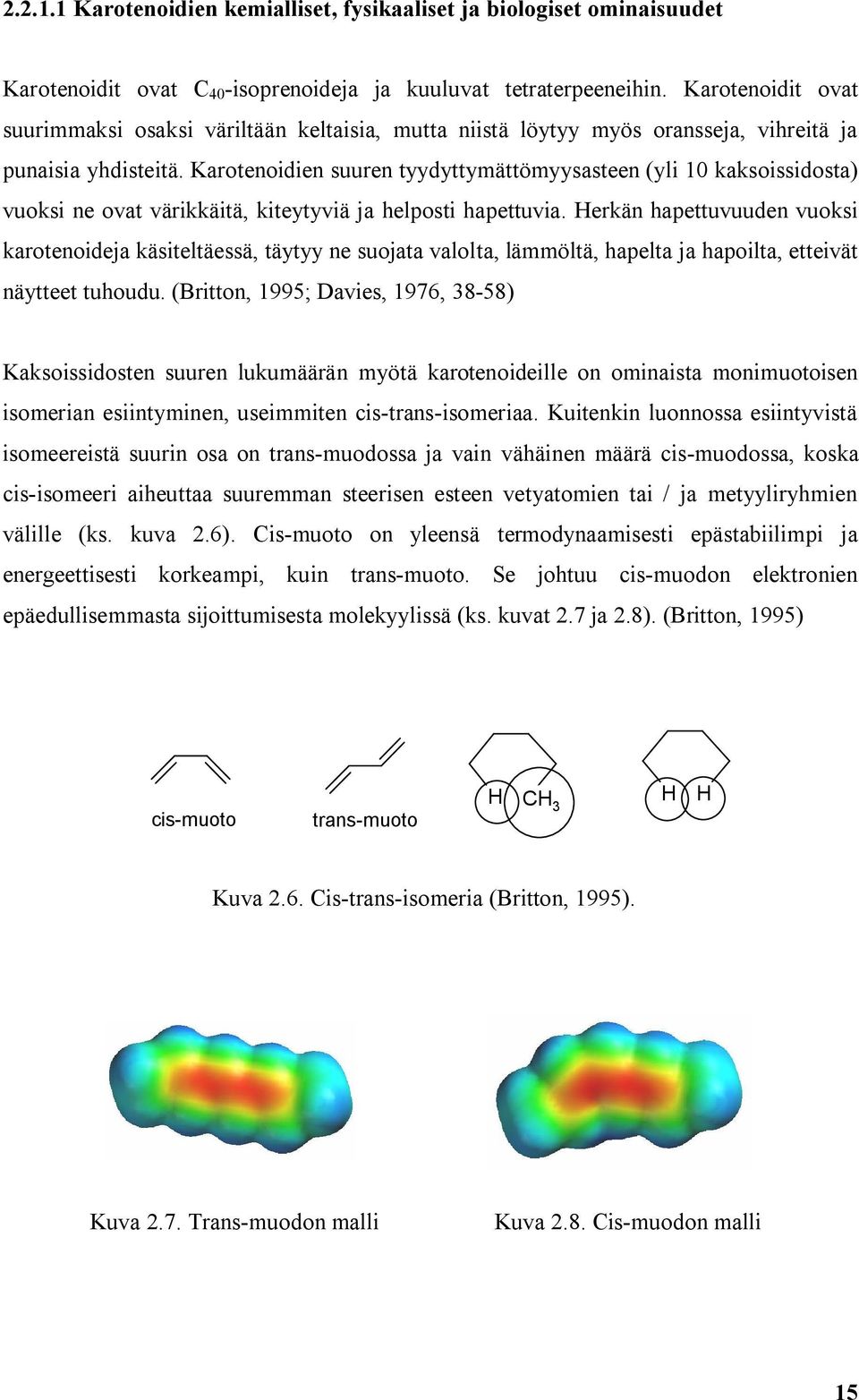 Karotenoidien suuren tyydyttymättömyysasteen (yli 10 kaksoissidosta) vuoksi ne ovat värikkäitä, kiteytyviä ja helposti hapettuvia.