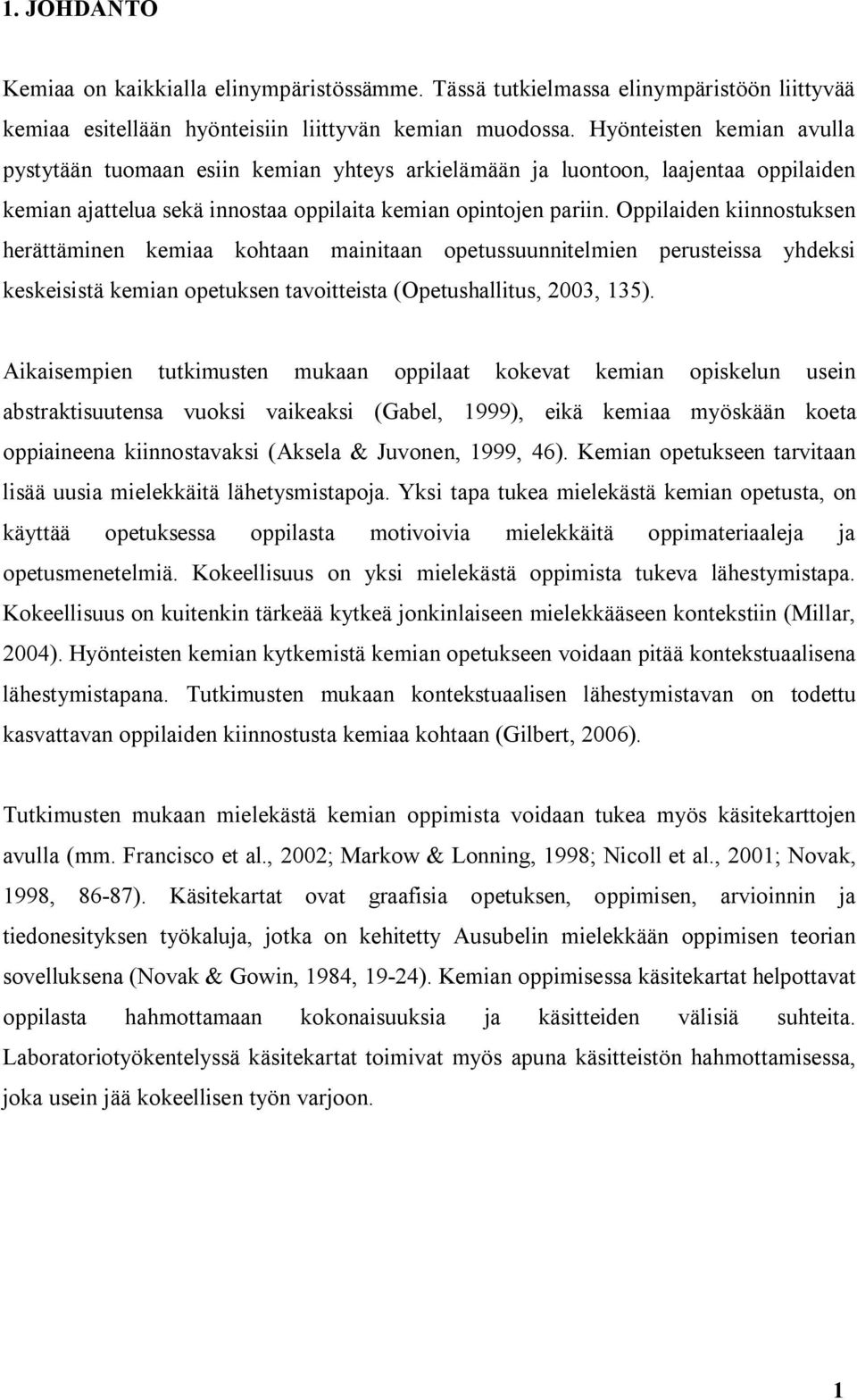 Oppilaiden kiinnostuksen herättäminen kemiaa kohtaan mainitaan opetussuunnitelmien perusteissa yhdeksi keskeisistä kemian opetuksen tavoitteista (Opetushallitus, 2003, 135).