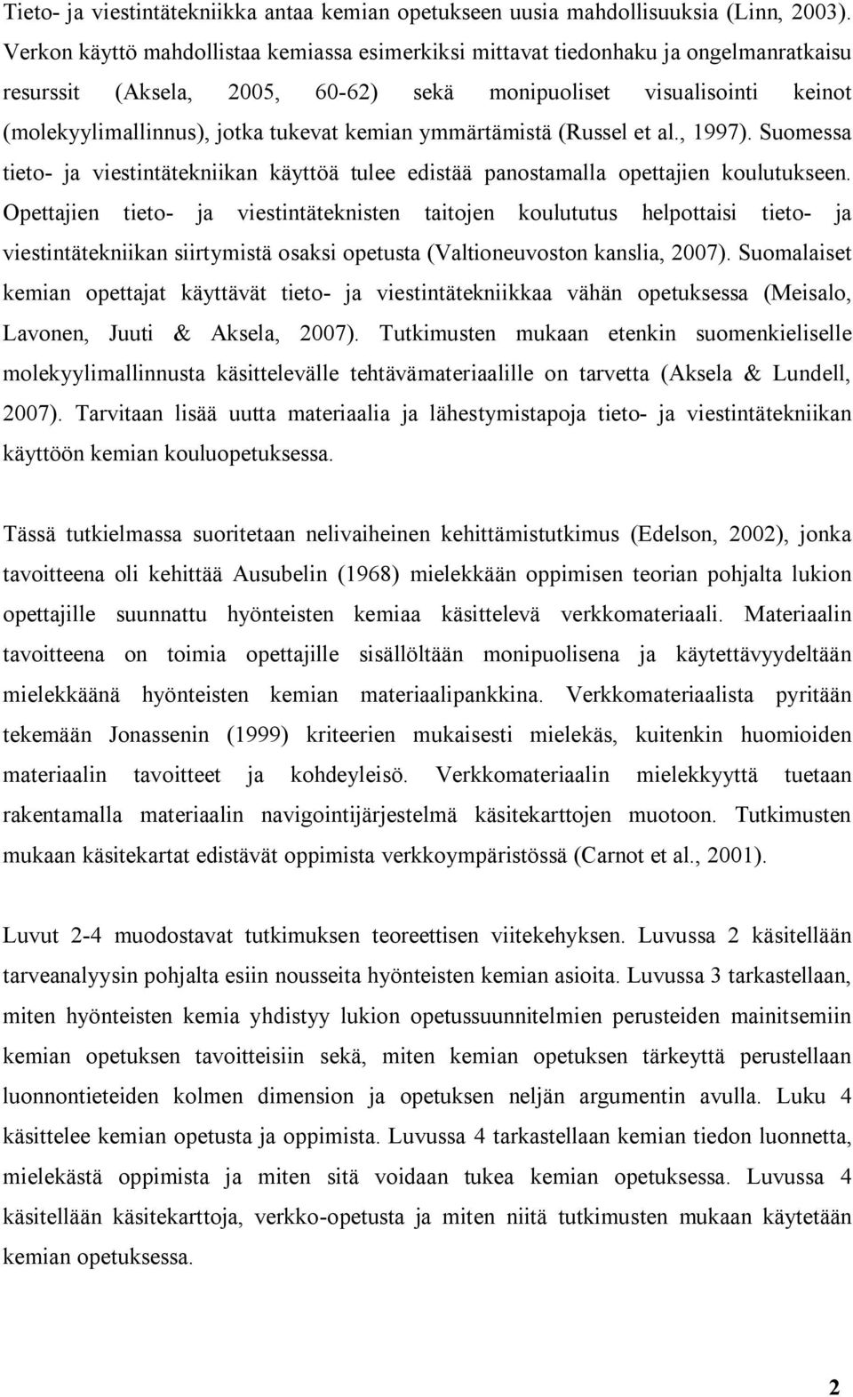 kemian ymmärtämistä (Russel et al., 1997). Suomessa tieto- ja viestintätekniikan käyttöä tulee edistää panostamalla opettajien koulutukseen.