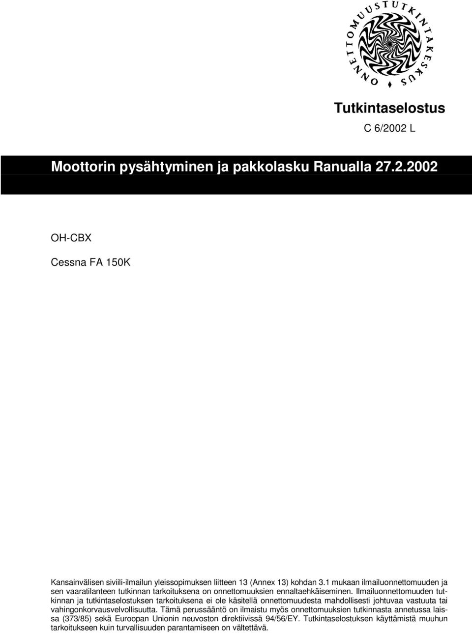 Ilmailuonnettomuuden tutkinnan ja tutkintaselostuksen tarkoituksena ei ole käsitellä onnettomuudesta mahdollisesti johtuvaa vastuuta tai