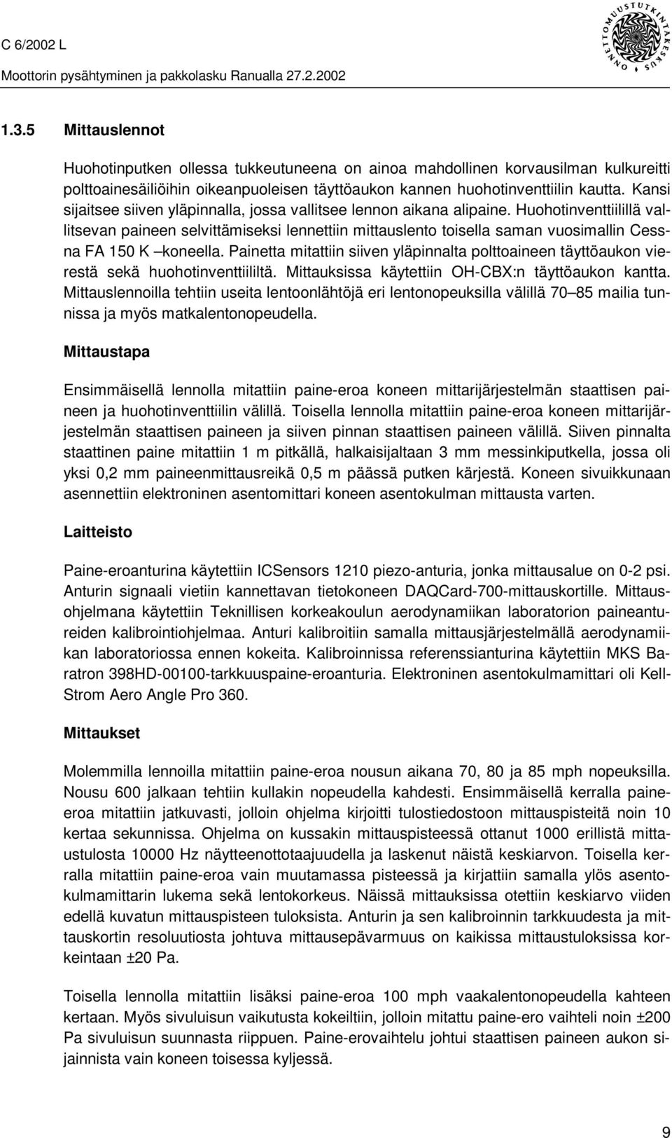 Huohotinventtiilillä vallitsevan paineen selvittämiseksi lennettiin mittauslento toisella saman vuosimallin Cessna FA 150 K koneella.