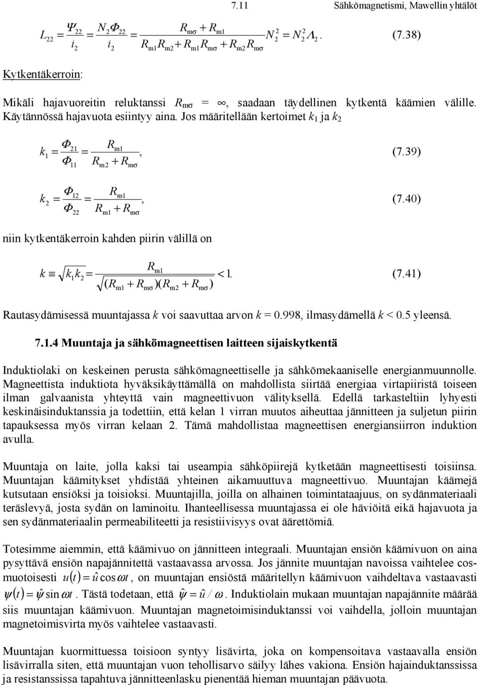 998, ilmasydämellä k <.5 yleensä. 7..4 Muuntaja ja sähkömagneettisen laitteen sijaiskytkentä Induktiolaki on keskeinen perusta sähkömagneettiselle ja sähkömekaaniselle energianmuunnolle.