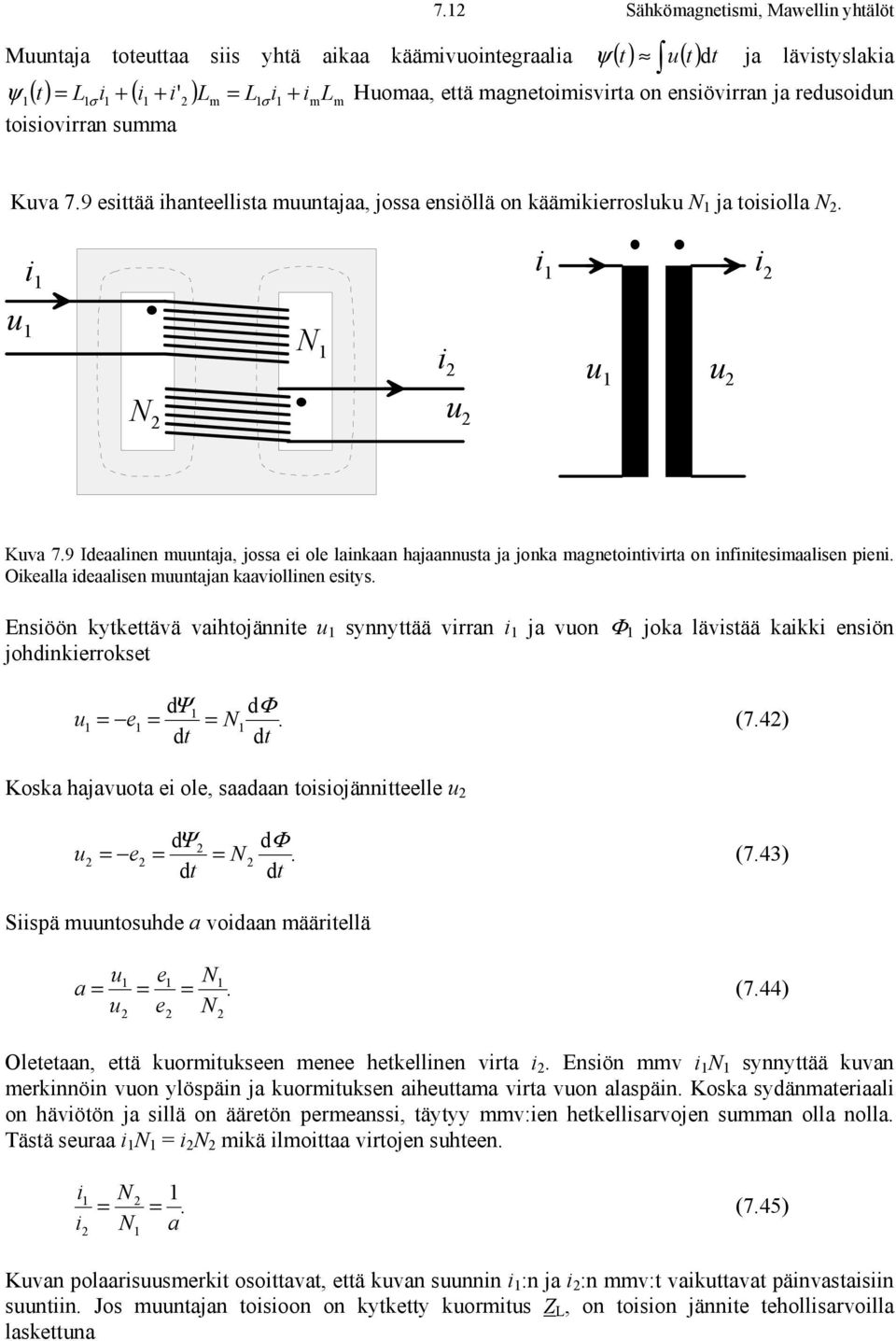 9 Ideaalinen muuntaja, jossa ei ole lainkaan hajaannusta ja jonka magnetointivirta on infinitesimaalisen pieni. Oikealla ideaalisen muuntajan kaaviollinen esitys.