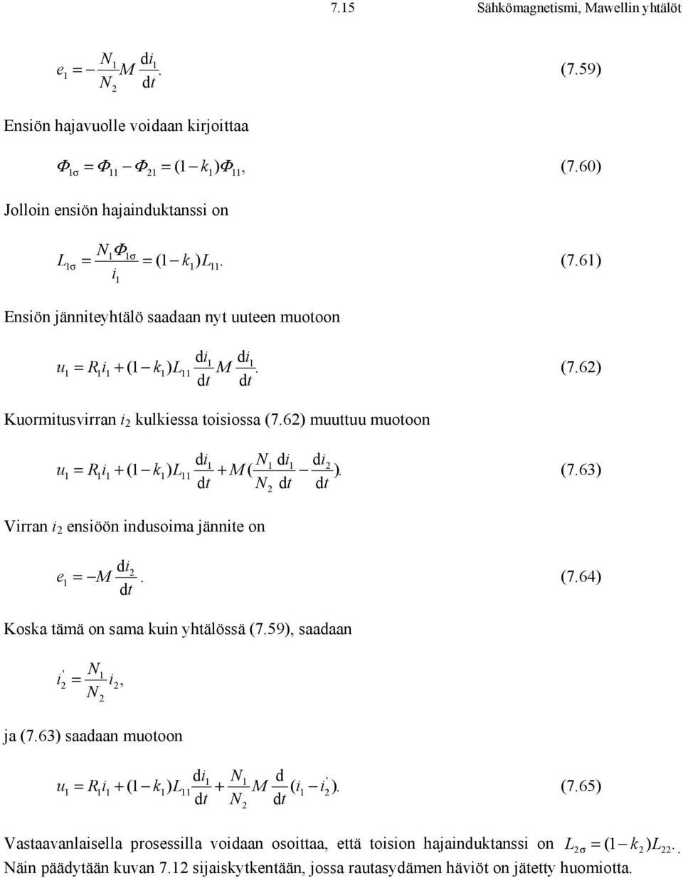 (7.63) N Virran i ensiöön indusoima jännite on di e M =. (7.64) Koska tämä on sama kuin yhtälössä (7.59), saadaan N i = N ' i, ja (7.