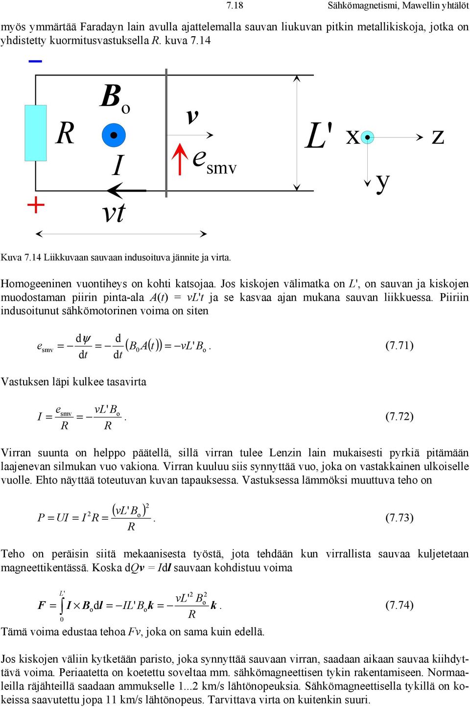 Jos kiskojen välimatka on L', on sauvan ja kiskojen muodostaman piirin pinta-ala A(t) = vl't ja se kasvaa ajan mukana sauvan liikkuessa.