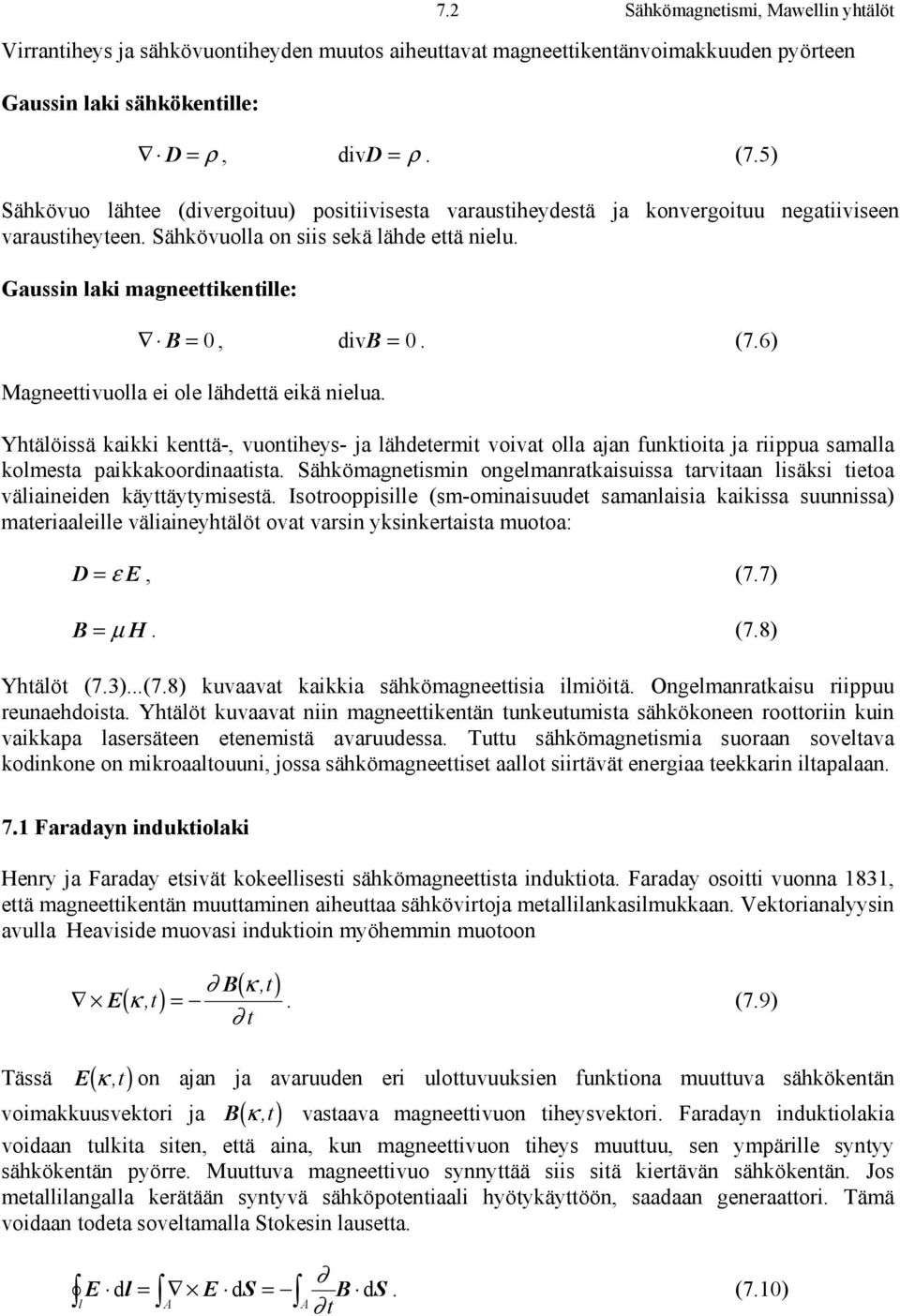 (7.6) Magneettivuolla ei ole lähdettä eikä nielua. Yhtälöissä kaikki kenttä-, vuontiheys- ja lähdetermit voivat olla ajan funktioita ja riippua samalla kolmesta paikkakoordinaatista.