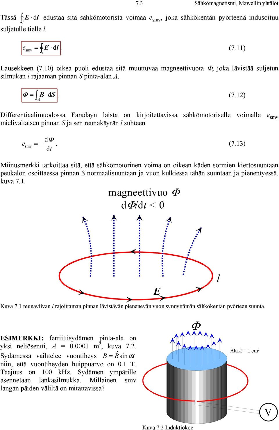 ) Differentiaalimuodossa Faradayn laista on kirjoitettavissa sähkömotoriselle voimalle e smv mielivaltaisen pinnan S ja sen reunakäyrän l suhteen e smv dφ =. (7.