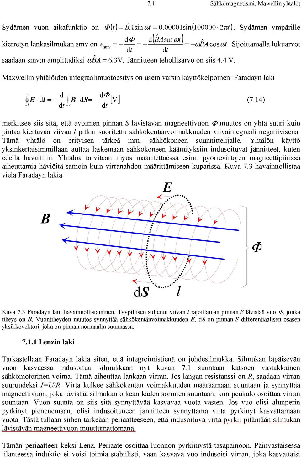 Maxwellin yhtälöiden integraalimuotoesitys on usein varsin käyttökelpoinen: Faradayn laki l d dφ E dl = B d = [ V] (7.