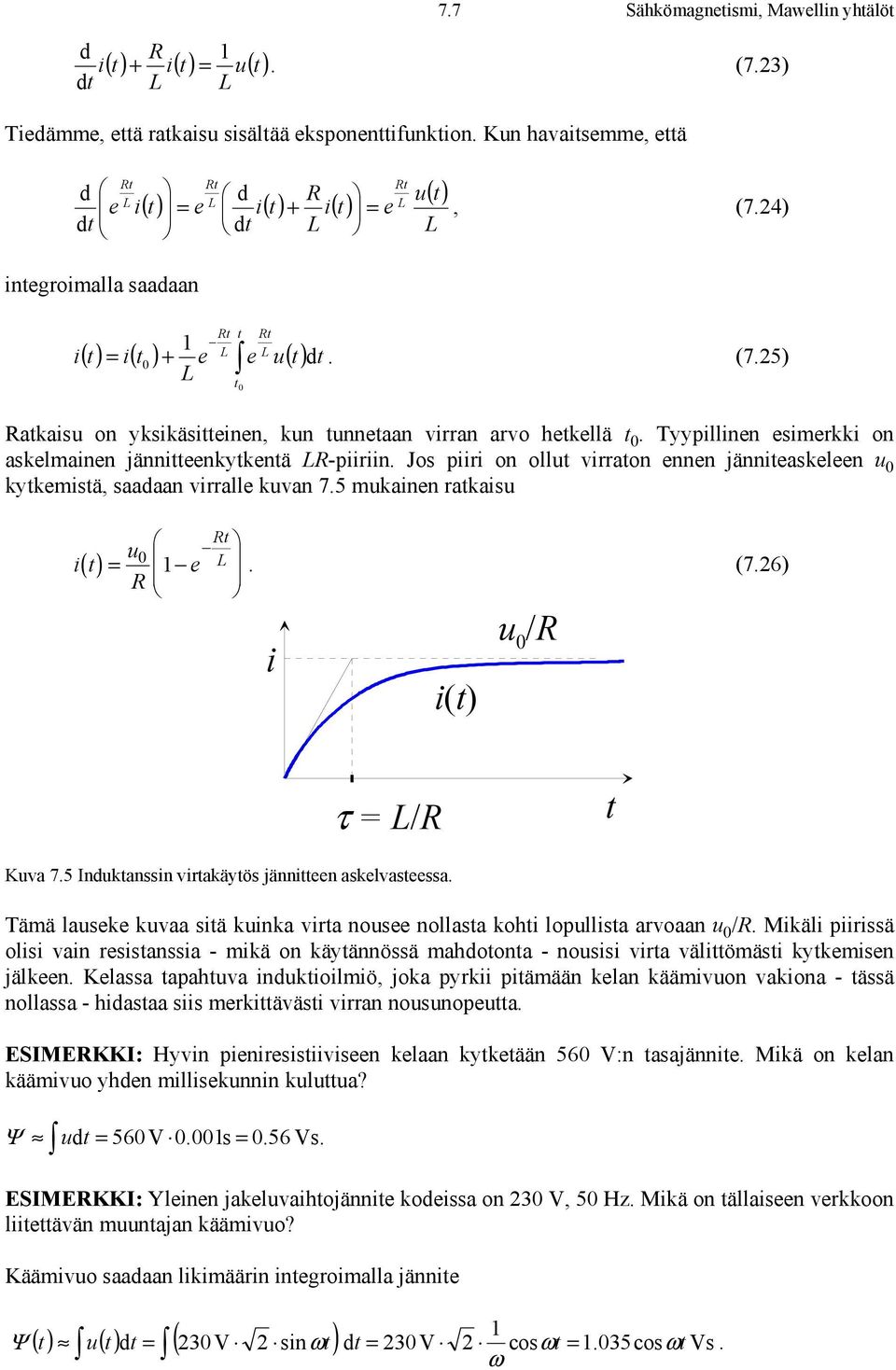 4). (7.5) L Ratkaisu on yksikäsitteinen, kun tunnetaan virran arvo hetkellä t. Tyypillinen esimerkki on askelmainen jännitteenkytkentä LR-piiriin.