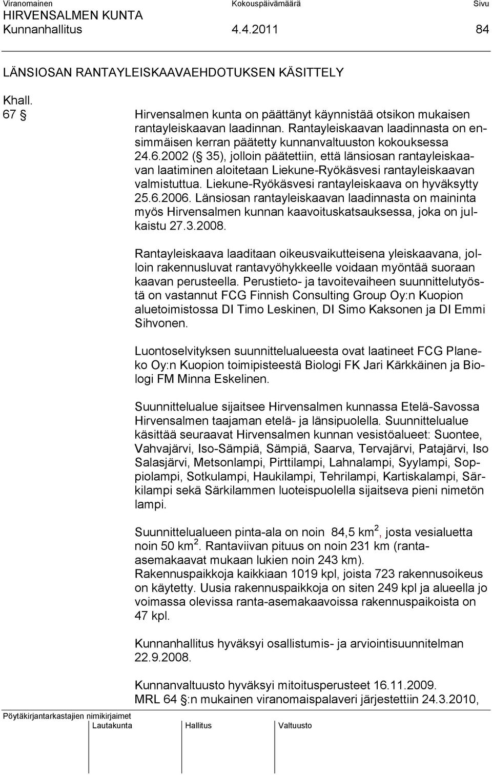 2002 ( 35), jolloin päätettiin, että länsiosan rantayleiskaavan laatiminen aloitetaan Liekune-Ryökäsvesi rantayleiskaavan valmistuttua. Liekune-Ryökäsvesi rantayleiskaava on hyväksytty 25.6.2006.