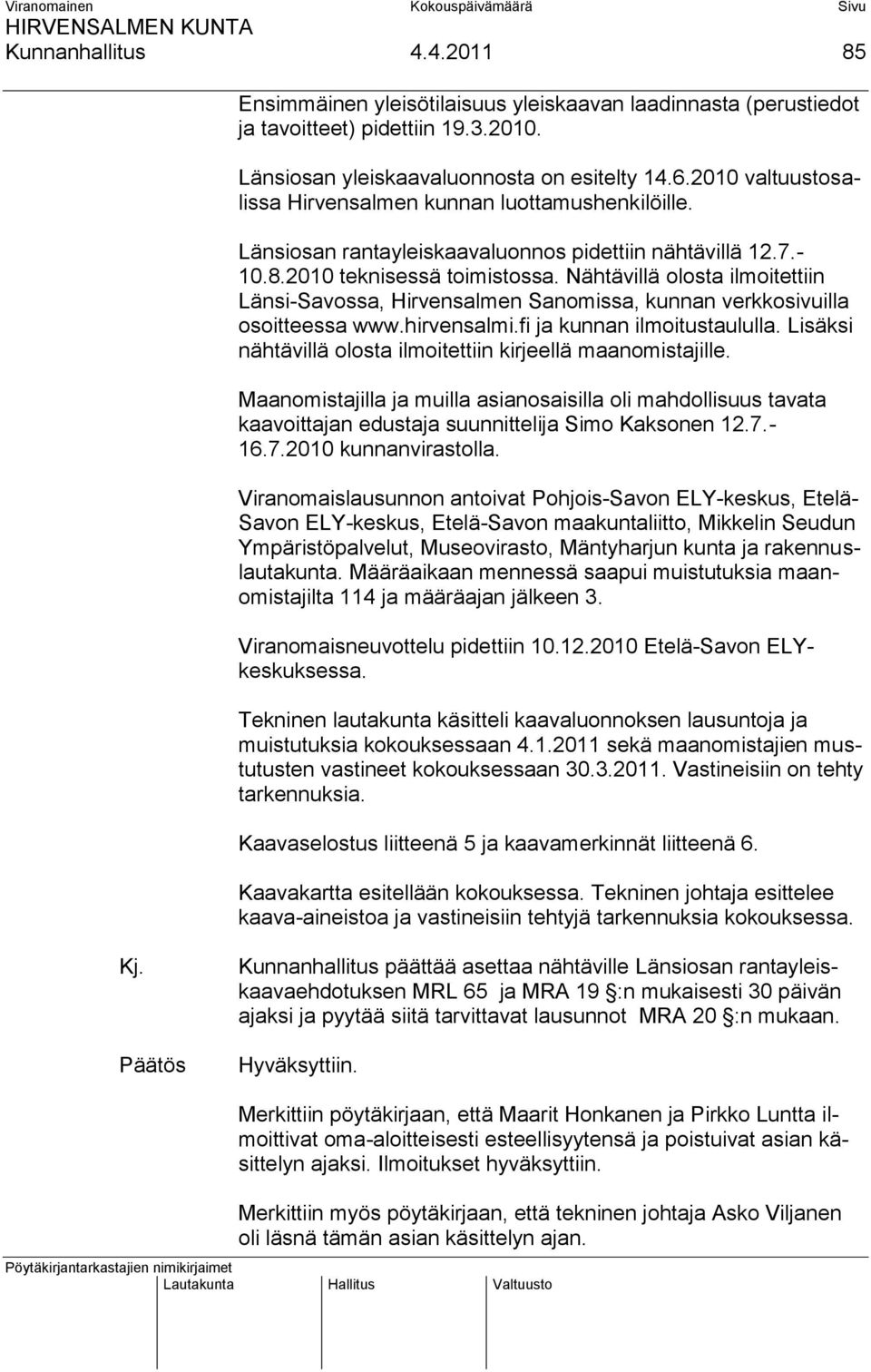Nähtävillä olosta ilmoitettiin Länsi-Savossa, Hirvensalmen Sanomissa, kunnan verkkosivuilla osoitteessa www.hirvensalmi.fi ja kunnan ilmoitustaululla.