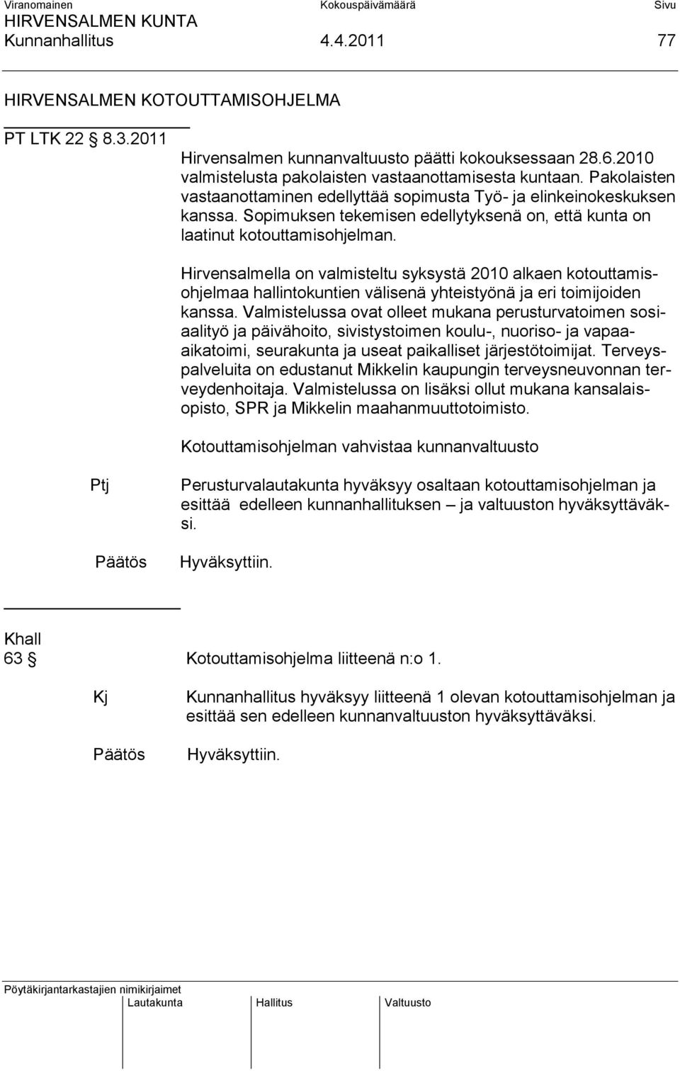 Hirvensalmella on valmisteltu syksystä 2010 alkaen kotouttamisohjelmaa hallintokuntien välisenä yhteistyönä ja eri toimijoiden kanssa.