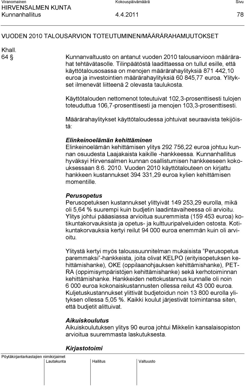 Ylitykset ilmenevät liitteenä 2 olevasta taulukosta. Käyttötalouden nettomenot toteutuivat 102,3-prosenttisesti tulojen toteuduttua 106,7-prosenttisesti ja menojen 103,3-prosenttisesti.