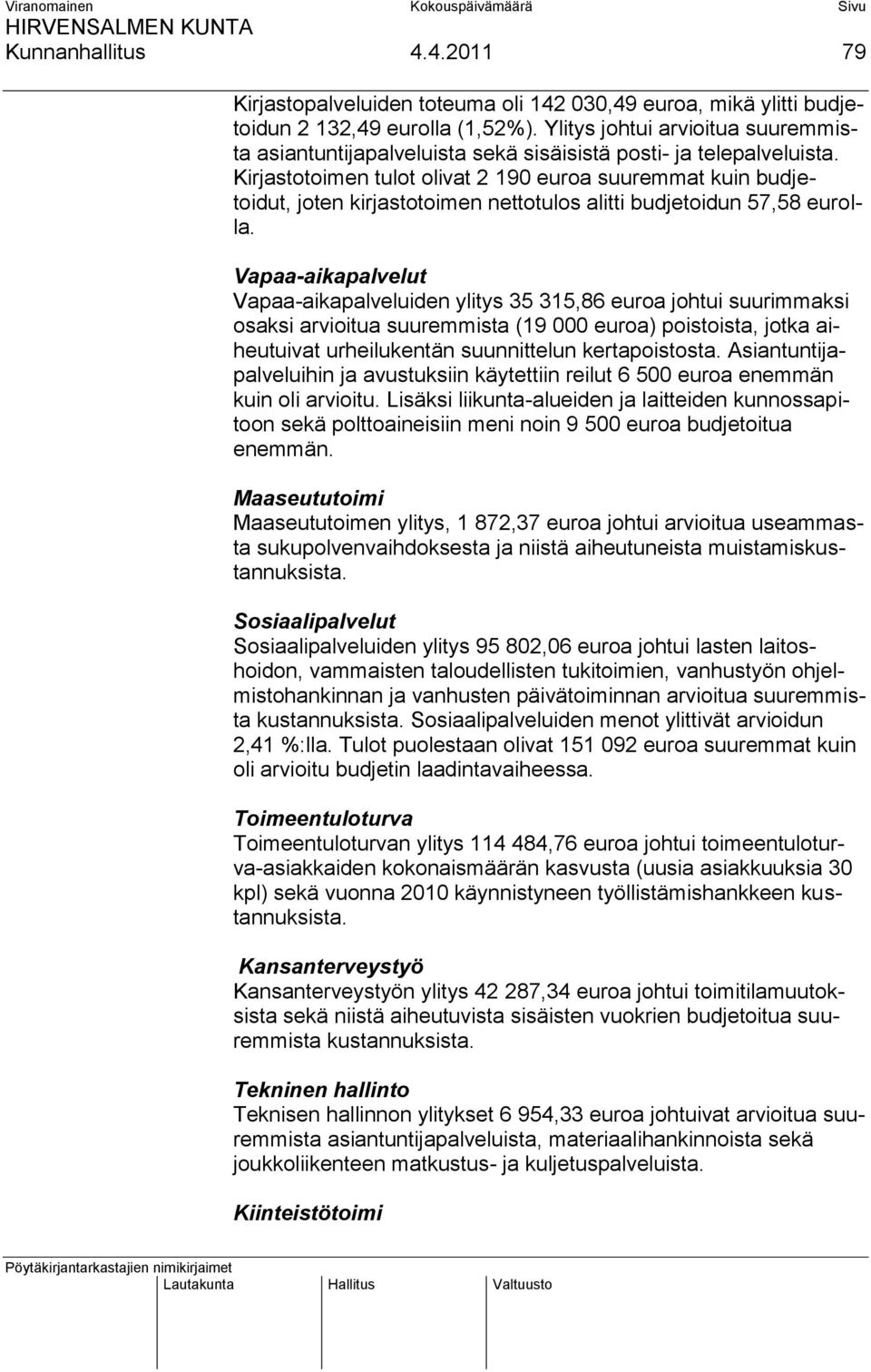 Kirjastotoimen tulot olivat 2 190 euroa suuremmat kuin budjetoidut, joten kirjastotoimen nettotulos alitti budjetoidun 57,58 eurolla.