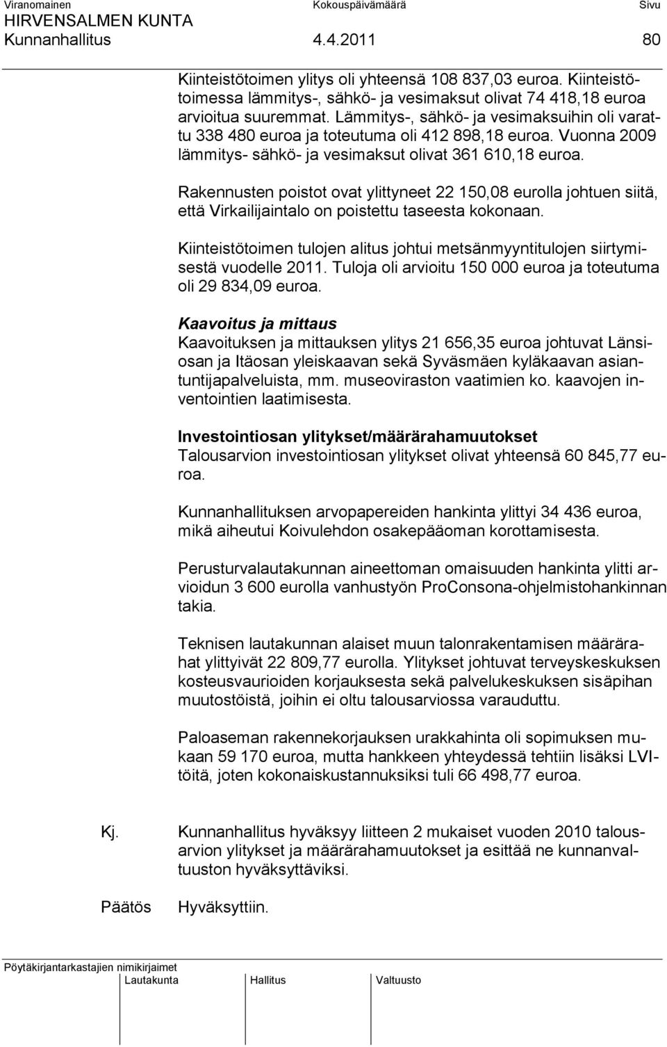 Rakennusten poistot ovat ylittyneet 22 150,08 eurolla johtuen siitä, että Virkailijaintalo on poistettu taseesta kokonaan.