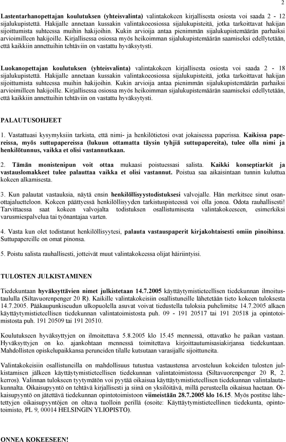 Kukin arvioija antaa pienimmän sijalukupistemäärän parhaiksi arvioimilleen hakijoille.