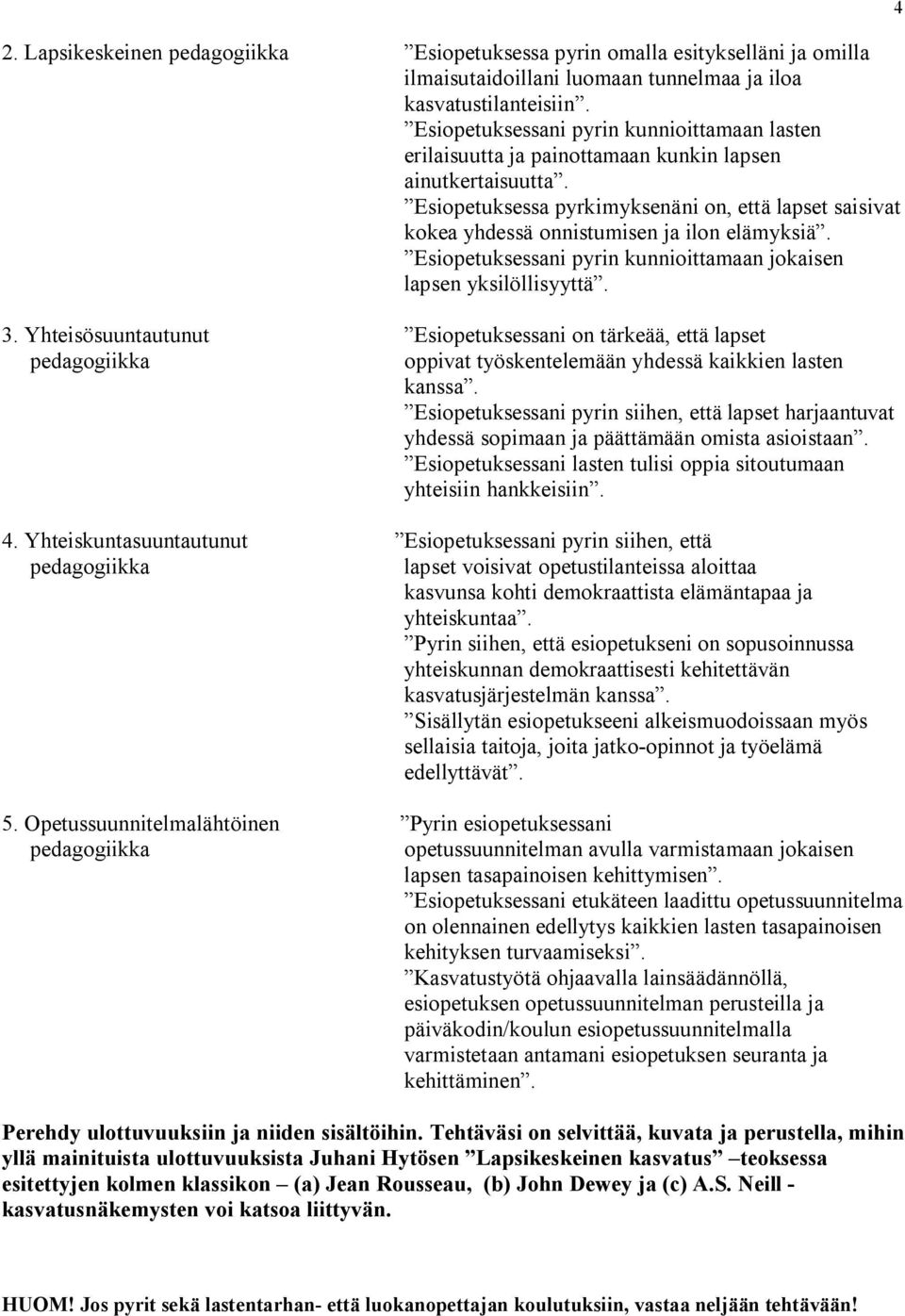 Esiopetuksessa pyrkimyksenäni on, että lapset saisivat kokea yhdessä onnistumisen ja ilon elämyksiä. Esiopetuksessani pyrin kunnioittamaan jokaisen lapsen yksilöllisyyttä. 3.
