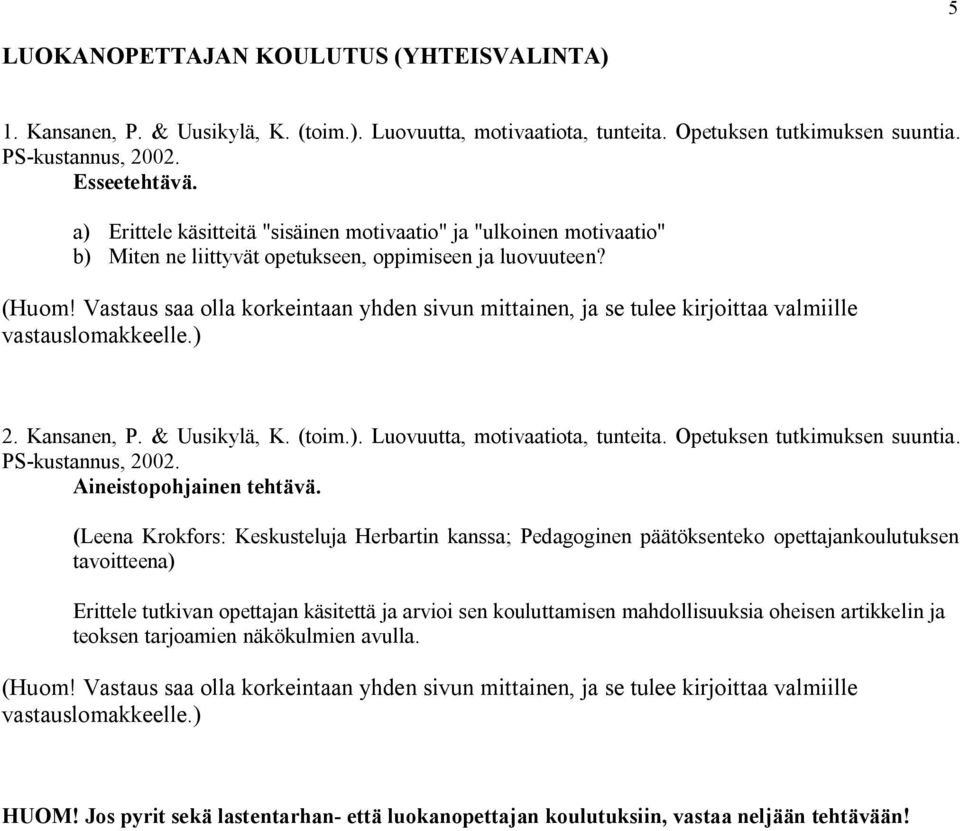 Vastaus saa olla korkeintaan yhden sivun mittainen, ja se tulee kirjoittaa valmiille vastauslomakkeelle.) 2. Kansanen, P. & Uusikylä, K. (toim.). Luovuutta, motivaatiota, tunteita.