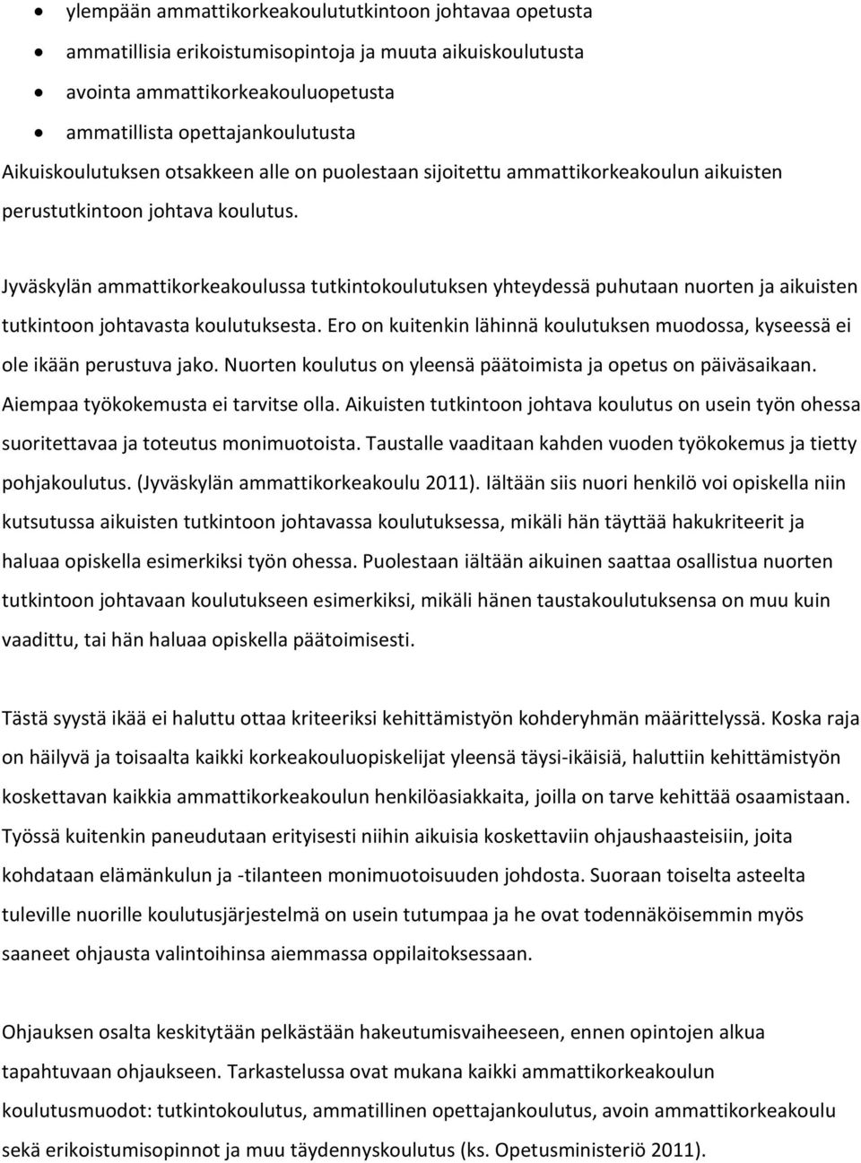 Jyväskylän ammattikorkeakoulussa tutkintokoulutuksen yhteydessä puhutaan nuorten ja aikuisten tutkintoon johtavasta koulutuksesta.