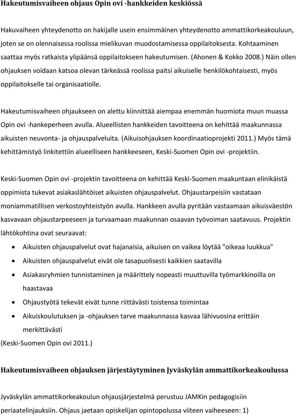 ) Näin ollen ohjauksen voidaan katsoa olevan tärkeässä roolissa paitsi aikuiselle henkilökohtaisesti, myös oppilaitokselle tai organisaatiolle.