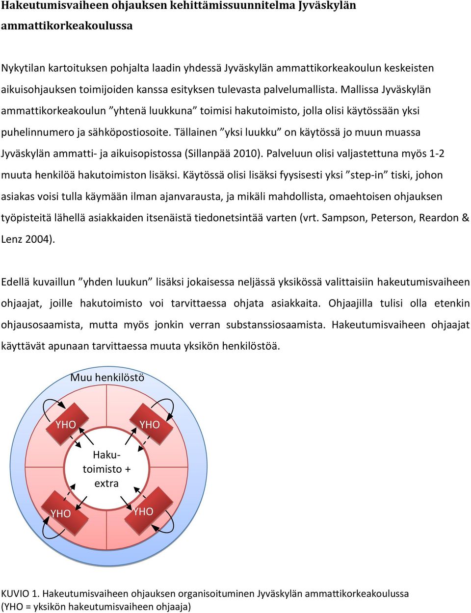 Tällainen yksi luukku on käytössä jo muun muassa Jyväskylän ammatti- ja aikuisopistossa (Sillanpää 2010). Palveluun olisi valjastettuna myös 1-2 muuta henkilöä hakutoimiston lisäksi.