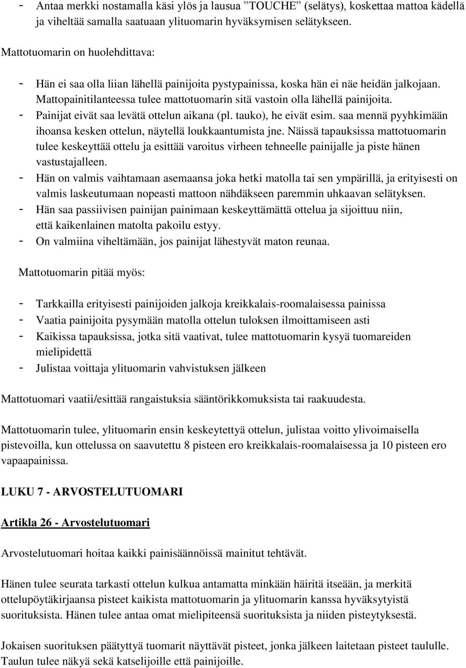 Mattopainitilanteessa tulee mattotuomarin sitä vastoin olla lähellä painijoita. - Painijat eivät saa levätä ottelun aikana (pl. tauko), he eivät esim.