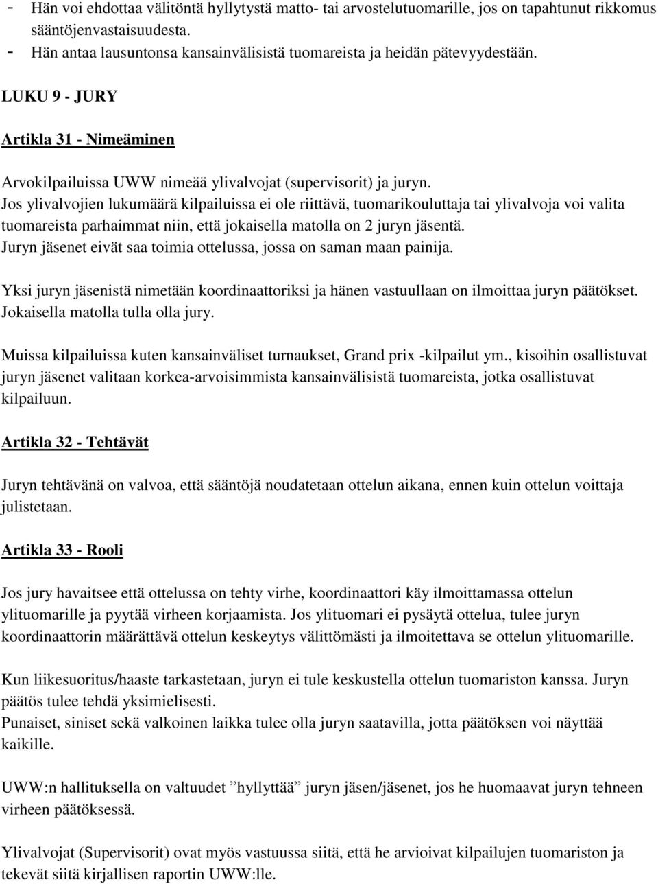 Jos ylivalvojien lukumäärä kilpailuissa ei ole riittävä, tuomarikouluttaja tai ylivalvoja voi valita tuomareista parhaimmat niin, että jokaisella matolla on 2 juryn jäsentä.